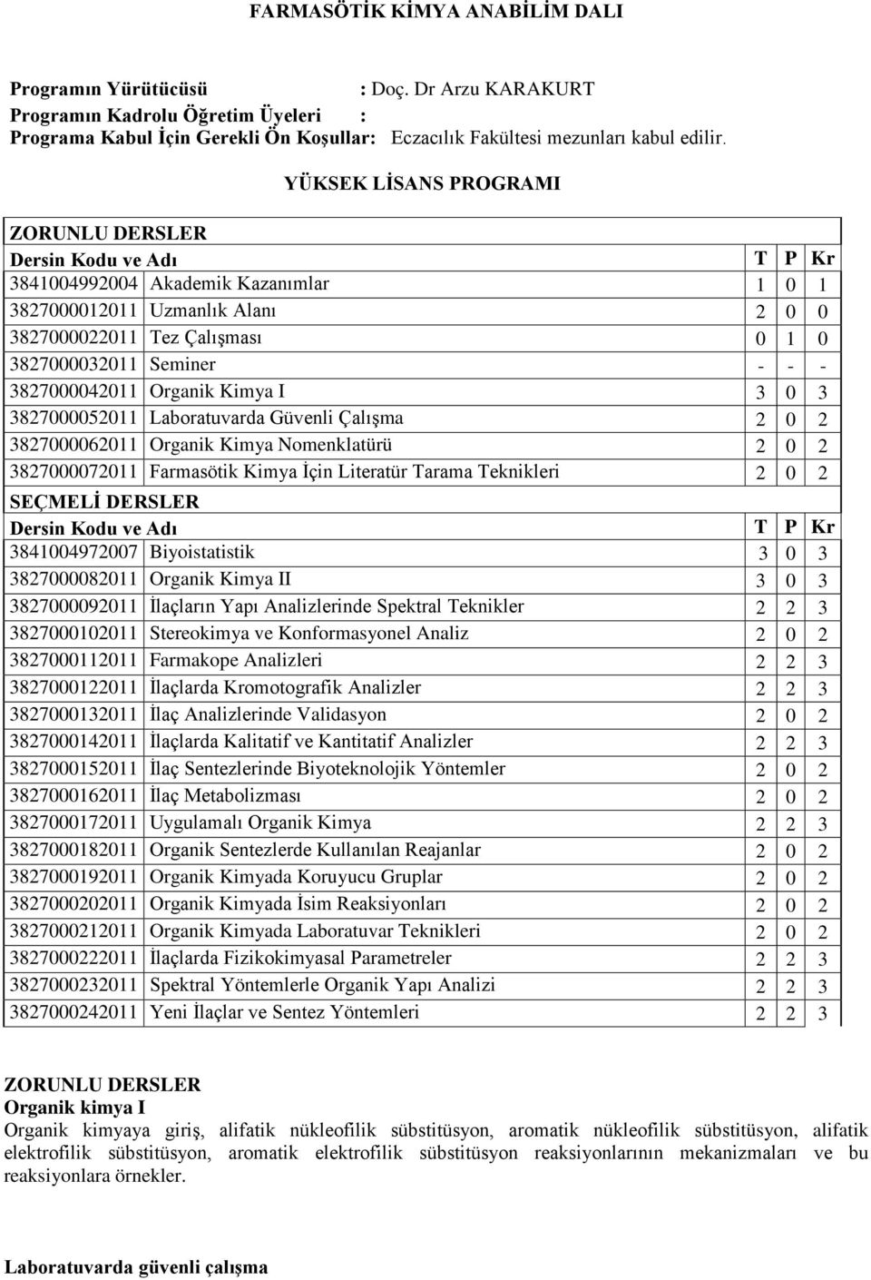 - 3827000042011 Organik Kimya I 3 0 3 3827000052011 Laboratuvarda Güvenli Çalışma 2 0 2 3827000062011 Organik Kimya Nomenklatürü 2 0 2 3827000072011 Farmasötik Kimya İçin Literatür Tarama Teknikleri