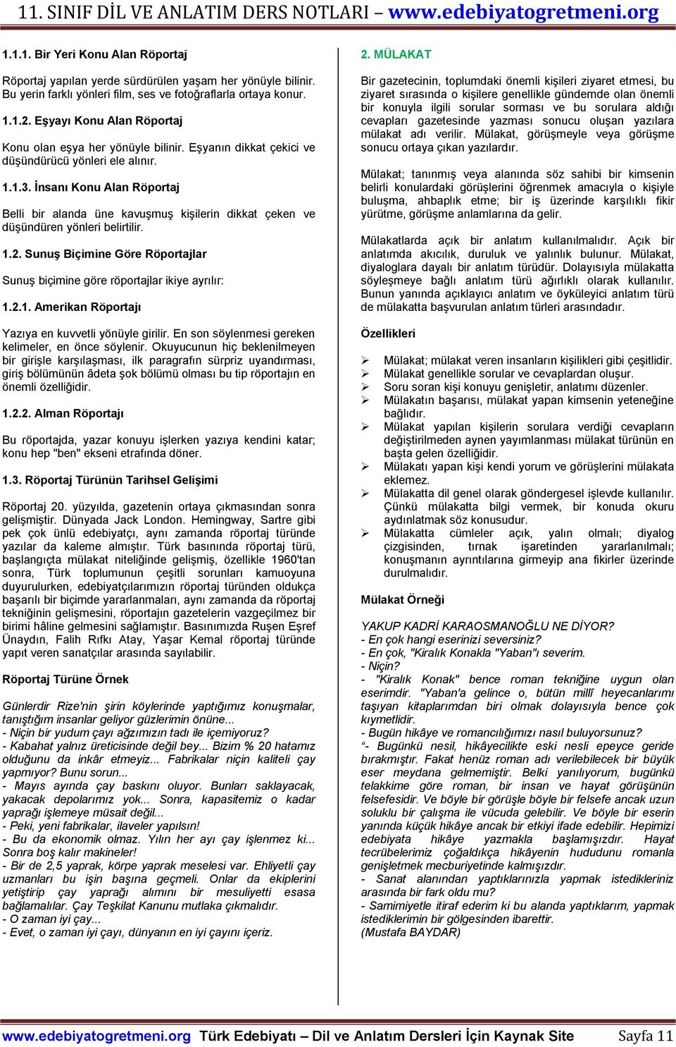 İnsanı Konu Alan Röportaj Belli bir alanda üne kavuşmuş kişilerin dikkat çeken ve düşündüren yönleri belirtilir. 1.2. Sunuş Biçimine Göre Röportajlar Sunuş biçimine göre röportajlar ikiye ayrılır: 1.