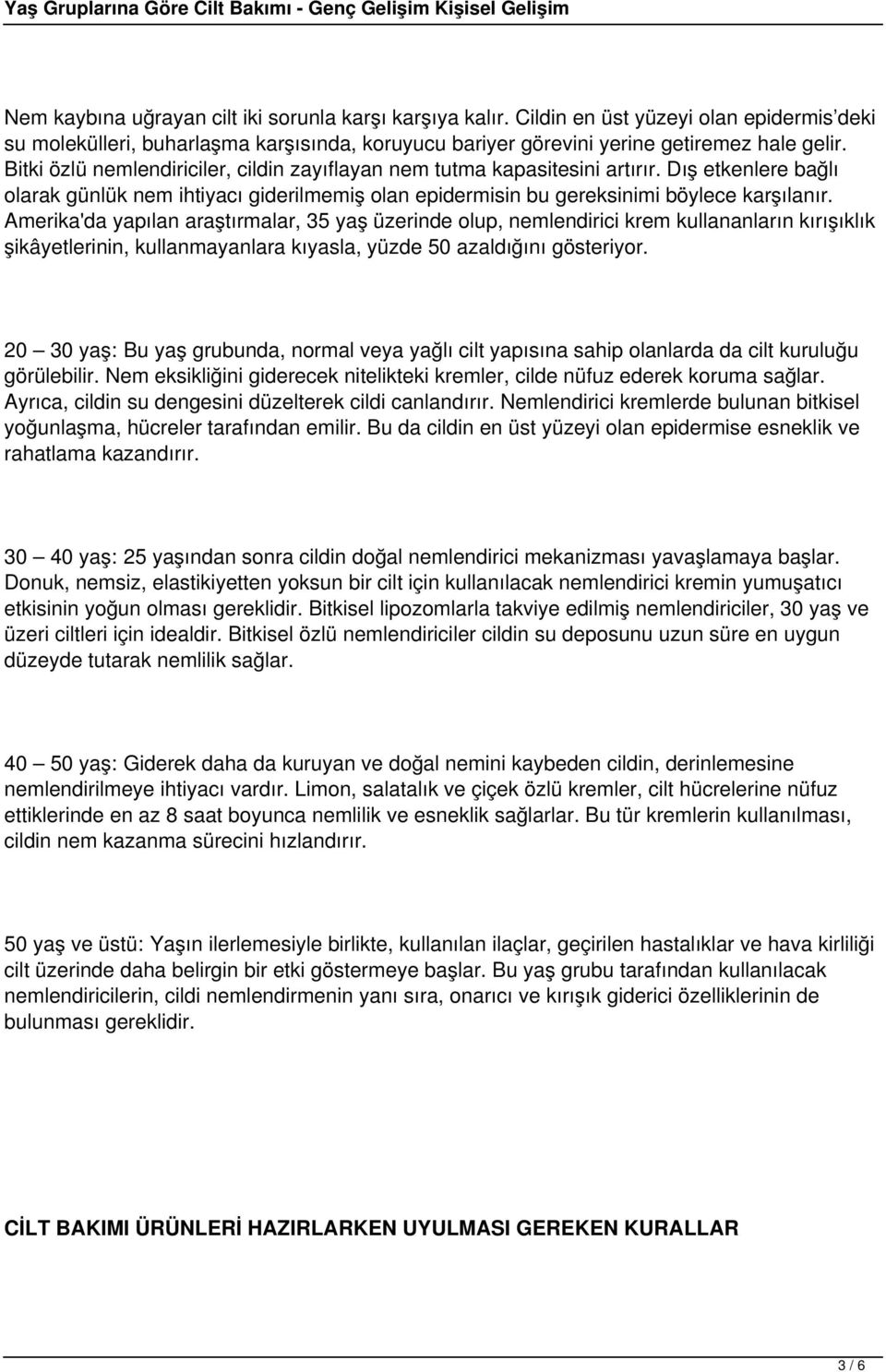 Amerika'da yapılan araştırmalar, 35 yaş üzerinde olup, nemlendirici krem kullananların kırışıklık şikâyetlerinin, kullanmayanlara kıyasla, yüzde 50 azaldığını gösteriyor.