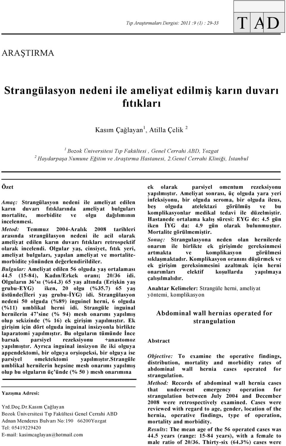 Genel Cerrahi Kliniği, İstanbul Özet Amaç: Strangülasyon nedeni ile ameliyat edilen karın duvarı fıtıklarında ameliyat bulguları mortalite, morbidite ve olgu dağılımının incelenmesi.