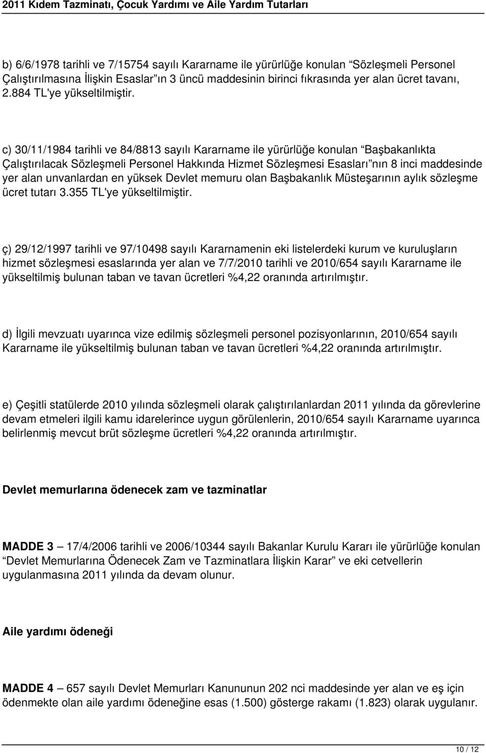 c) 30/11/1984 tarihli ve 84/8813 sayılı Kararname ile yürürlüğe konulan Başbakanlıkta Çalıştırılacak Sözleşmeli Personel Hakkında Hizmet Sözleşmesi Esasları nın 8 inci maddesinde yer alan unvanlardan