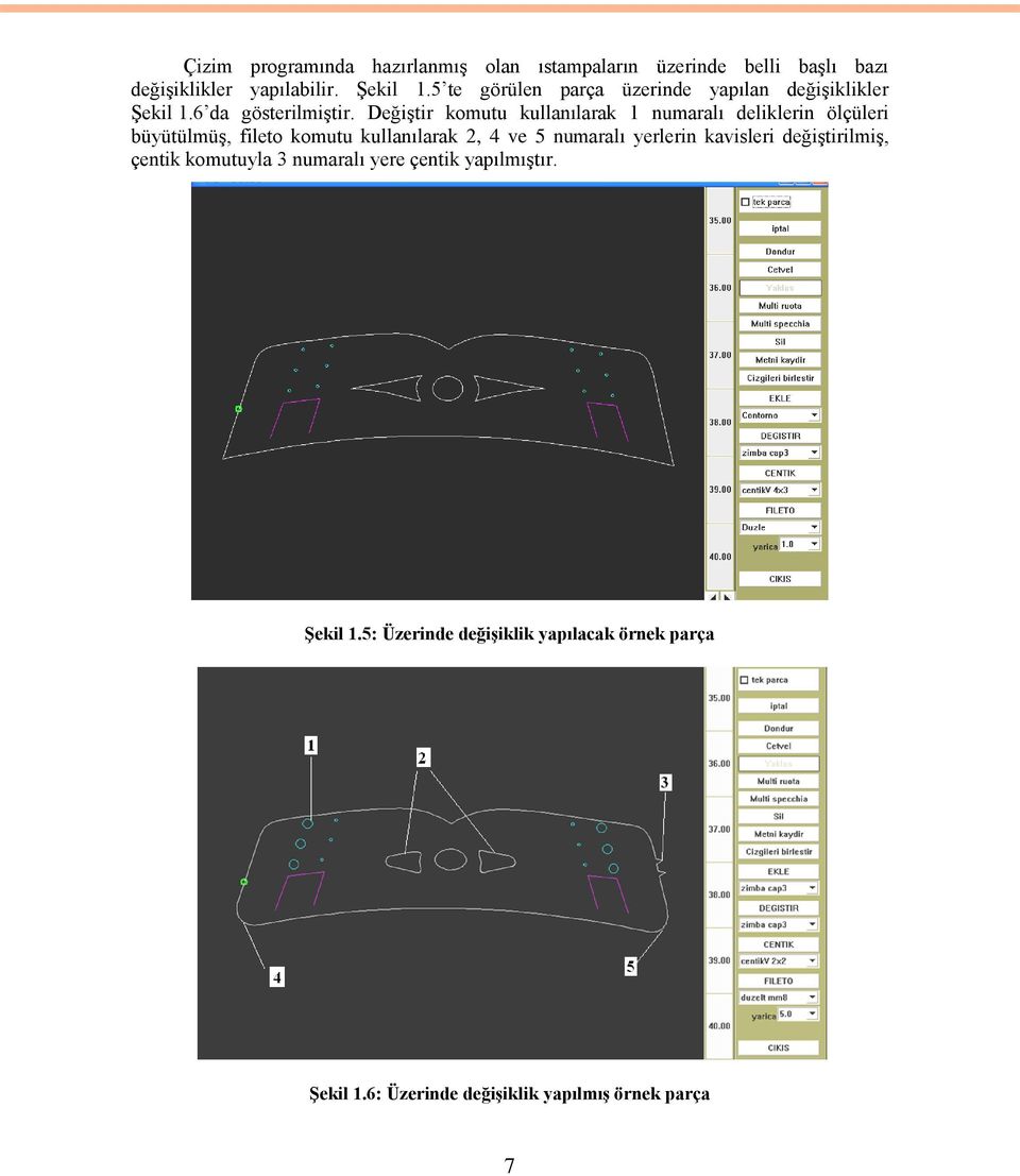 DeğiĢtir komutu kullanılarak 1 numaralı deliklerin ölçüleri büyütülmüģ, fileto komutu kullanılarak 2, 4 ve 5 numaralı