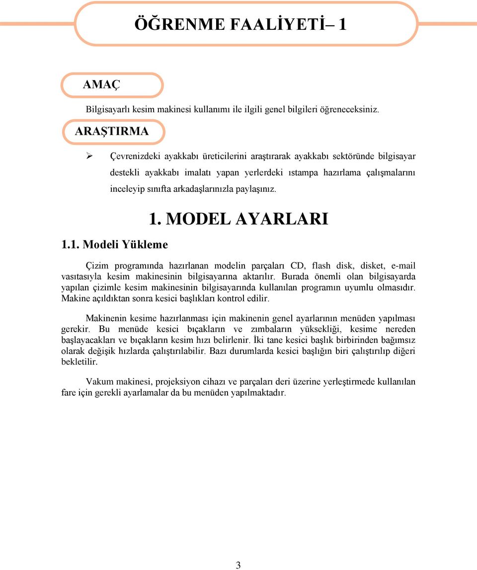 paylaģınız. 1.1. Modeli Yükleme 1. MODEL AYARLARI Çizim programında hazırlanan modelin parçaları CD, flash disk, disket, e-mail vasıtasıyla kesim makinesinin bilgisayarına aktarılır.