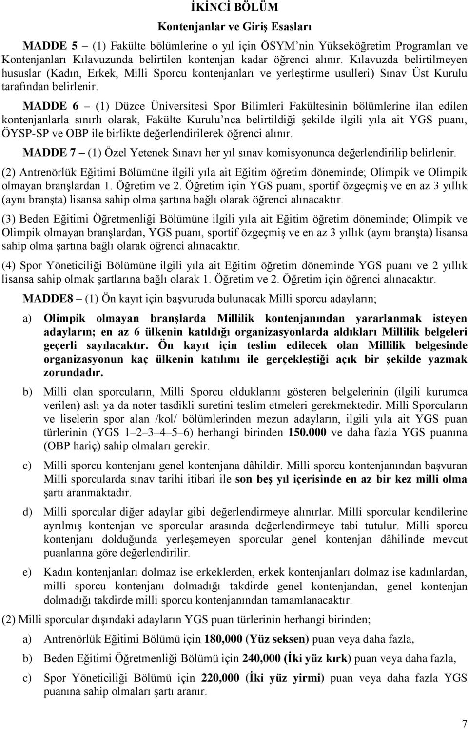 MADDE 6 (1) Düzce Üniversitesi Spor Bilimleri Fakültesinin bölümlerine ilan edilen kontenjanlarla sınırlı olarak, Fakülte Kurulu nca belirtildiği şekilde ilgili yıla ait YGS puanı, ÖYSP-SP ve OBP ile