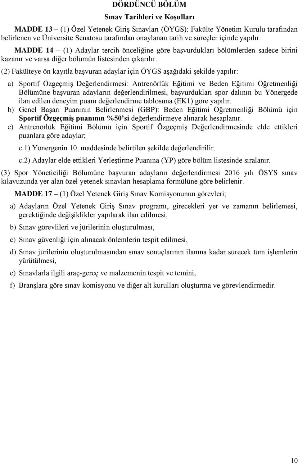 (2) Fakülteye ön kayıtla başvuran adaylar için ÖYGS aşağıdaki şekilde yapılır: a) Sportif Özgeçmiş Değerlendirmesi: Antrenörlük Eğitimi ve Beden Eğitimi Öğretmenliği Bölümüne başvuran adayların