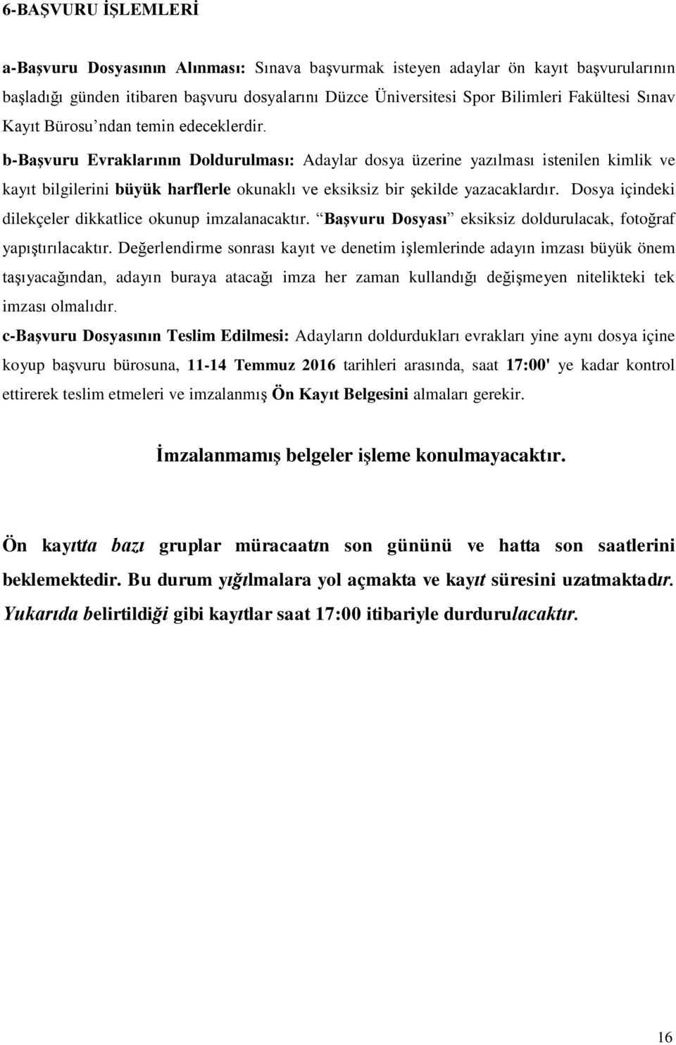 b-başvuru Evraklarının Doldurulması: Adaylar dosya üzerine yazılması istenilen kimlik ve kayıt bilgilerini büyük harflerle okunaklı ve eksiksiz bir şekilde yazacaklardır.