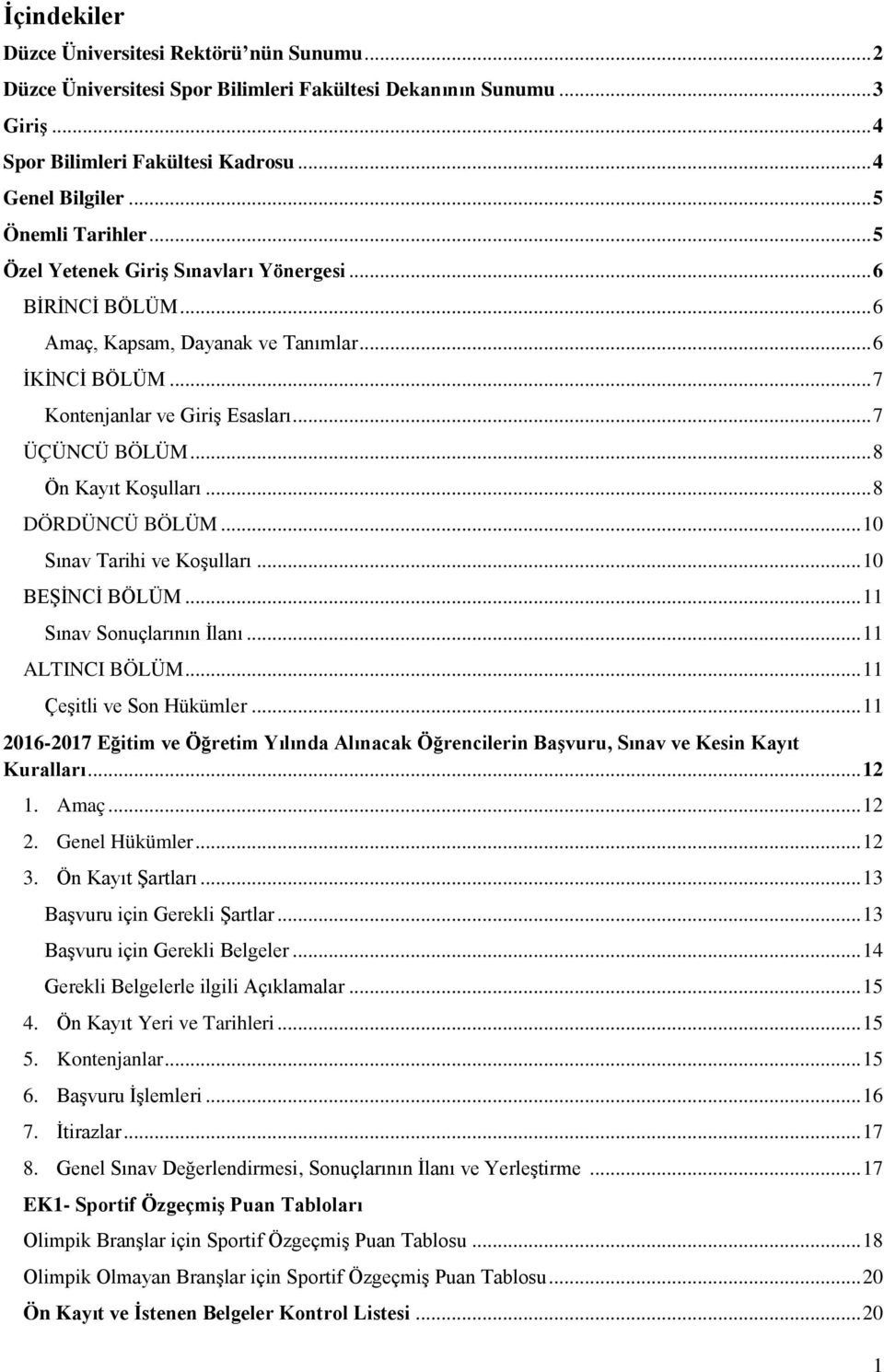 .. 8 Ön Kayıt Koşulları... 8 DÖRDÜNCÜ BÖLÜM... 10 Sınav Tarihi ve Koşulları... 10 BEŞİNCİ BÖLÜM... 11 Sınav Sonuçlarının İlanı... 11 ALTINCI BÖLÜM... 11 Çeşitli ve Son Hükümler.