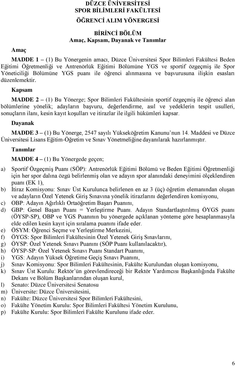 Kapsam MADDE 2 (1) Bu Yönerge; Spor Bilimleri Fakültesinin sportif özgeçmiş ile öğrenci alan bölümlerine yönelik; adayların başvuru, değerlendirme, asıl ve yedeklerin tespit usulleri, sonuçların