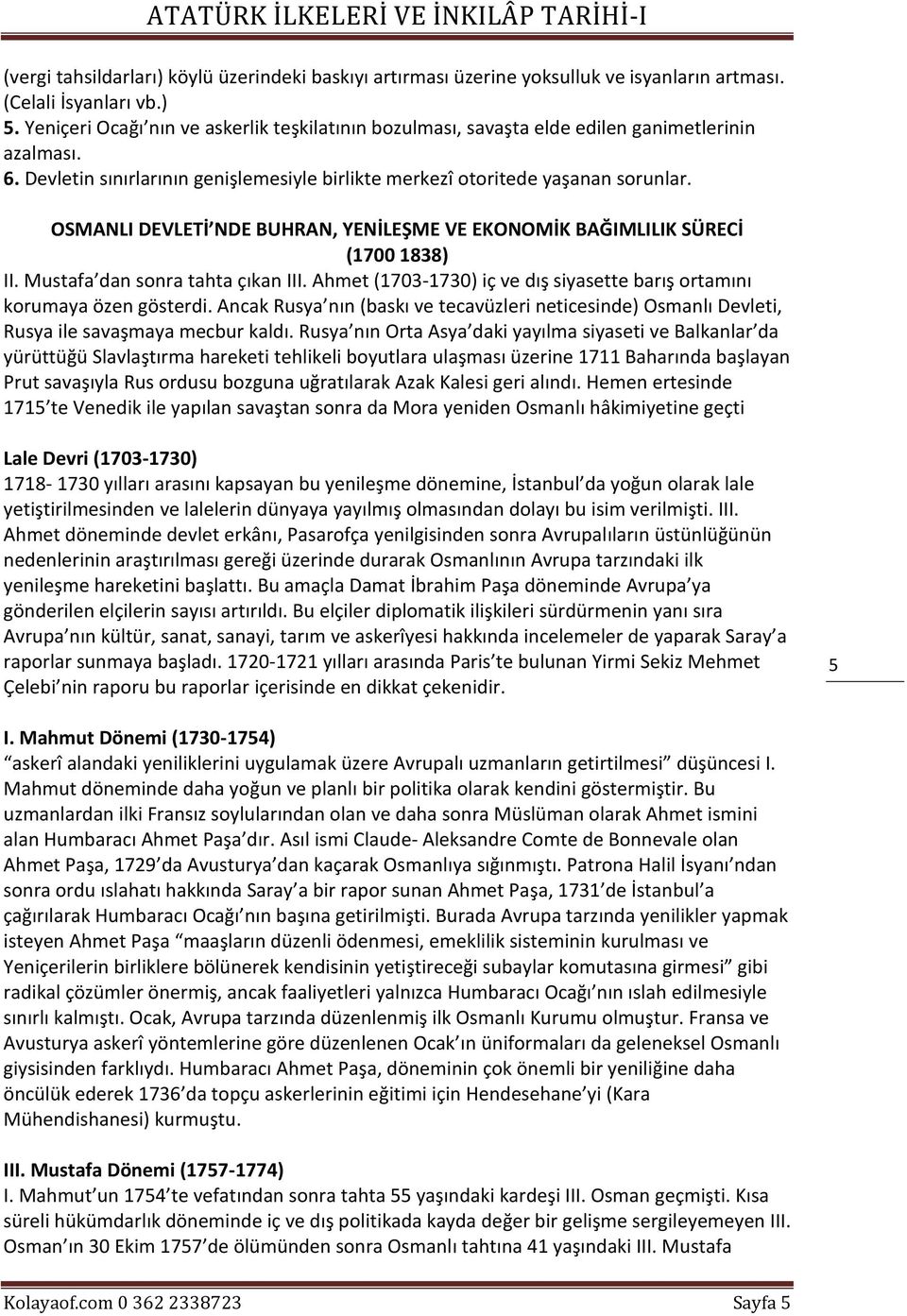 OSMANLI DEVLETİ NDE BUHRAN, YENİLEŞME VE EKONOMİK BAĞIMLILIK SÜRECİ (1700 1838) II. Mustafa dan sonra tahta çıkan III. Ahmet (1703-1730) iç ve dış siyasette barış ortamını korumaya özen gösterdi.