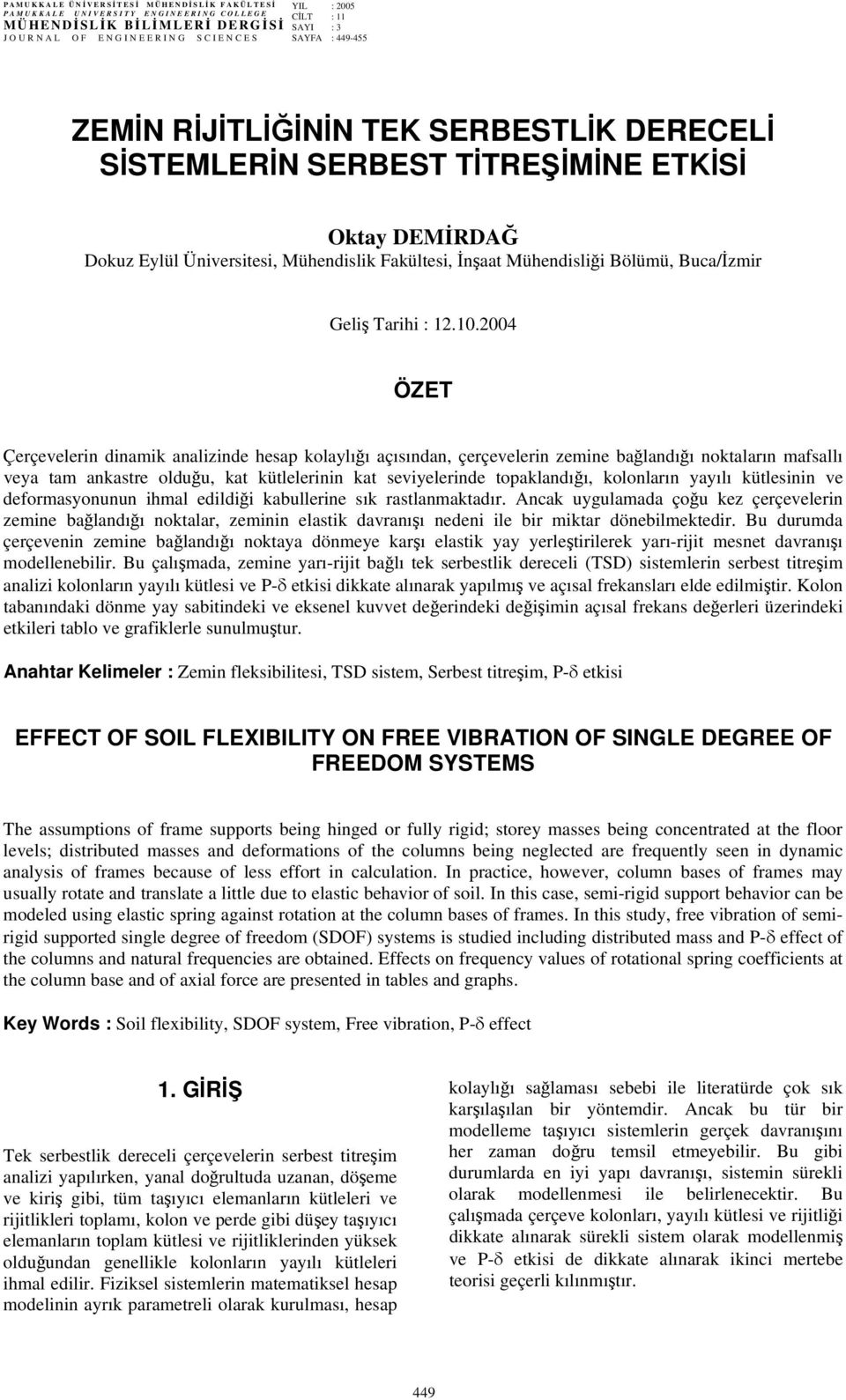 004 ÖZET Çerçevelerin dinamik analizinde hesap kolaylığı açısından, çerçevelerin zemine bağlandığı noktaların mafsallı veya tam ankastre olduğu, kat kütlelerinin kat seviyelerinde topaklandığı,