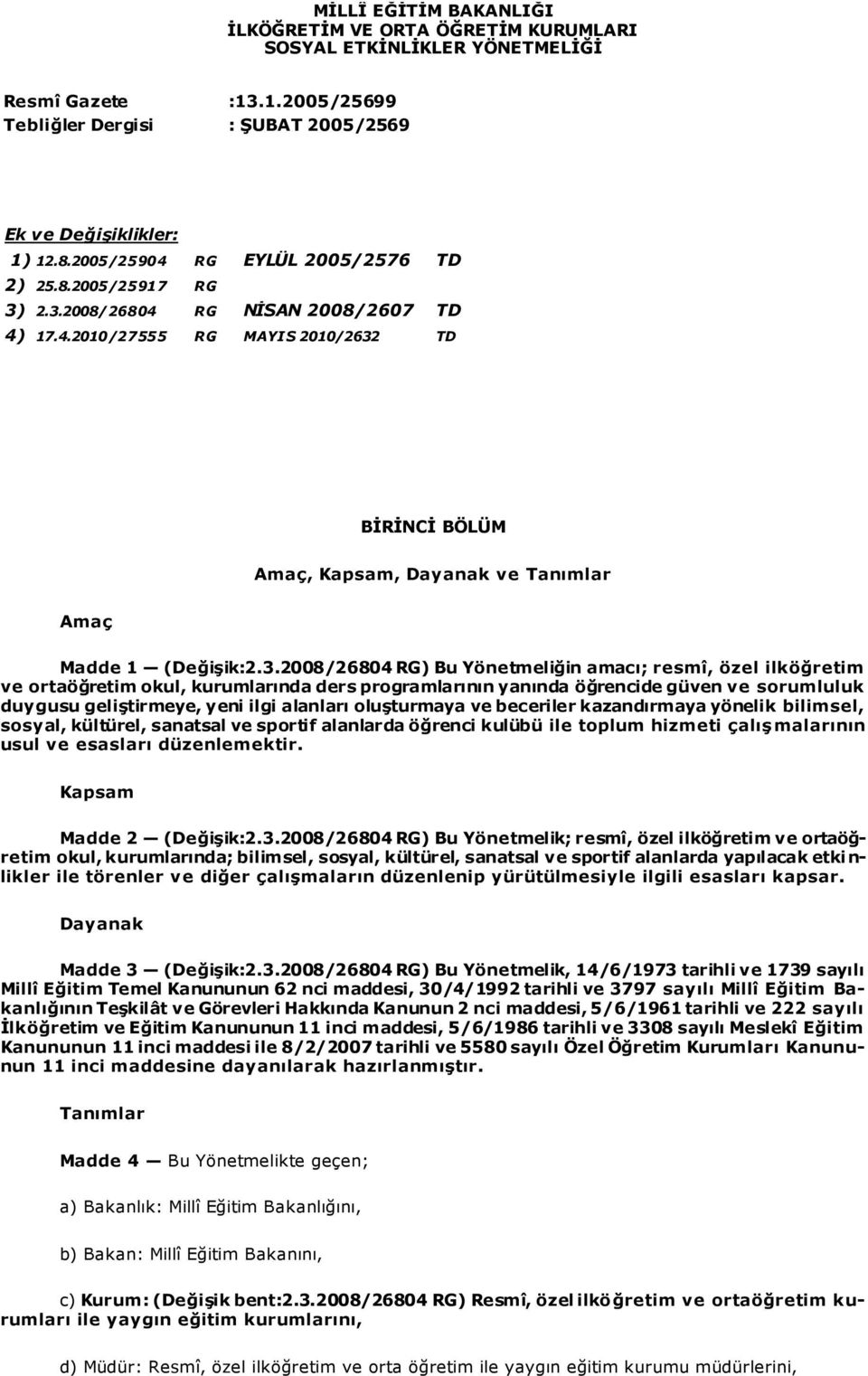 3.2008/26804 RG) Bu Yönetmeliğin amacı; resmî, özel ilköğretim ve ortaöğretim okul, kurumlarında ders programlarının yanında öğrencide güven ve sorumluluk duygusu geliştirmeye, yeni ilgi alanları