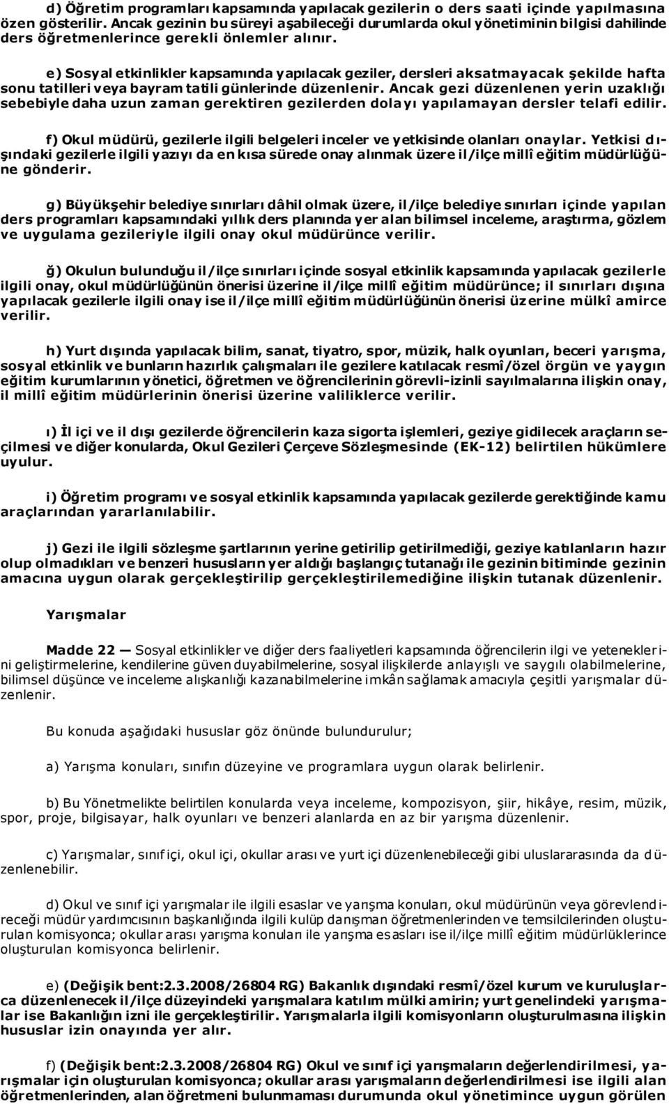 e) Sosyal etkinlikler kapsamında yapılacak geziler, dersleri aksatmayacak şekilde hafta sonu tatilleri veya bayram tatili günlerinde düzenlenir.