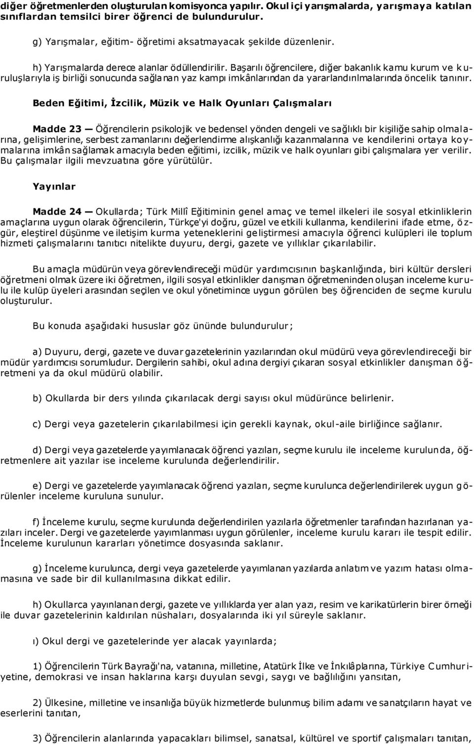 Başarılı öğrencilere, diğer bakanlık kamu kurum ve k u- ruluşlarıyla iş birliği sonucunda sağlanan yaz kampı imkânlarından da yararlandırılmalarında öncelik tanınır.