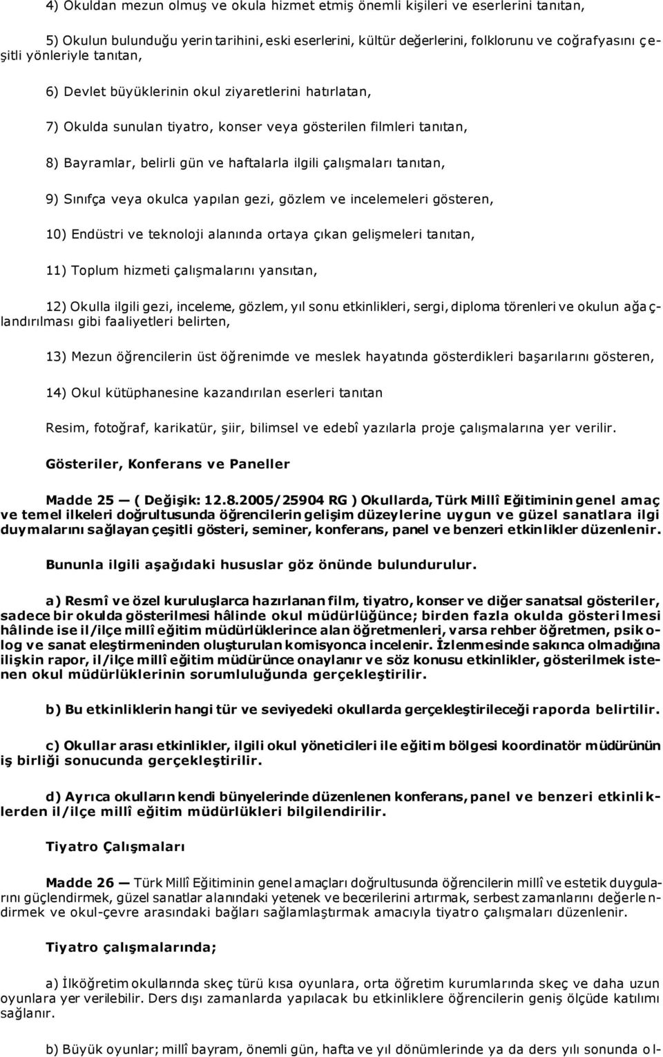 çalışmaları tanıtan, 9) Sınıfça veya okulca yapılan gezi, gözlem ve incelemeleri gösteren, 10) Endüstri ve teknoloji alanında ortaya çıkan gelişmeleri tanıtan, 11) Toplum hizmeti çalışmalarını