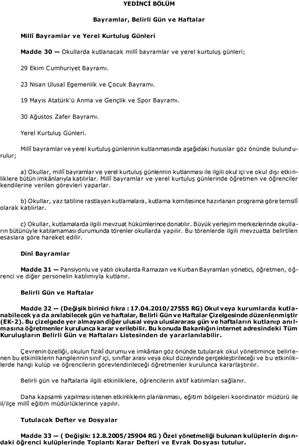 rulur; Millî bayramlar ve yerel kurtuluş günlerinin kutlanmasında aşağıdaki hususlar göz önünde bulund u- a) Okullar, millî bayramlar ve yerel kurtuluş günlerinin kutlanması ile ilgili okul içi ve