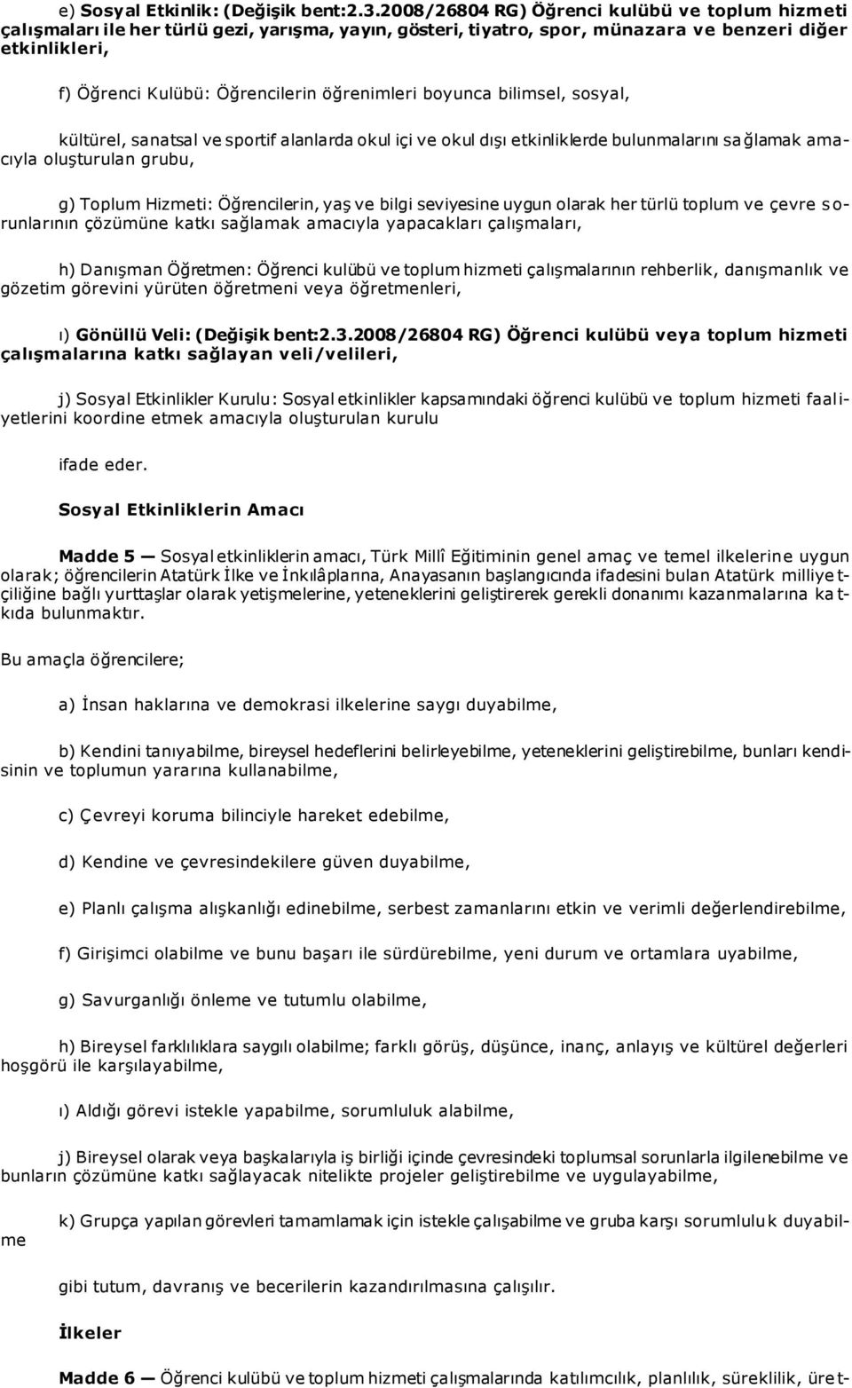 öğrenimleri boyunca bilimsel, sosyal, kültürel, sanatsal ve sportif alanlarda okul içi ve okul dışı etkinliklerde bulunmalarını sa ğlamak amacıyla oluşturulan grubu, g) Toplum Hizmeti: Öğrencilerin,