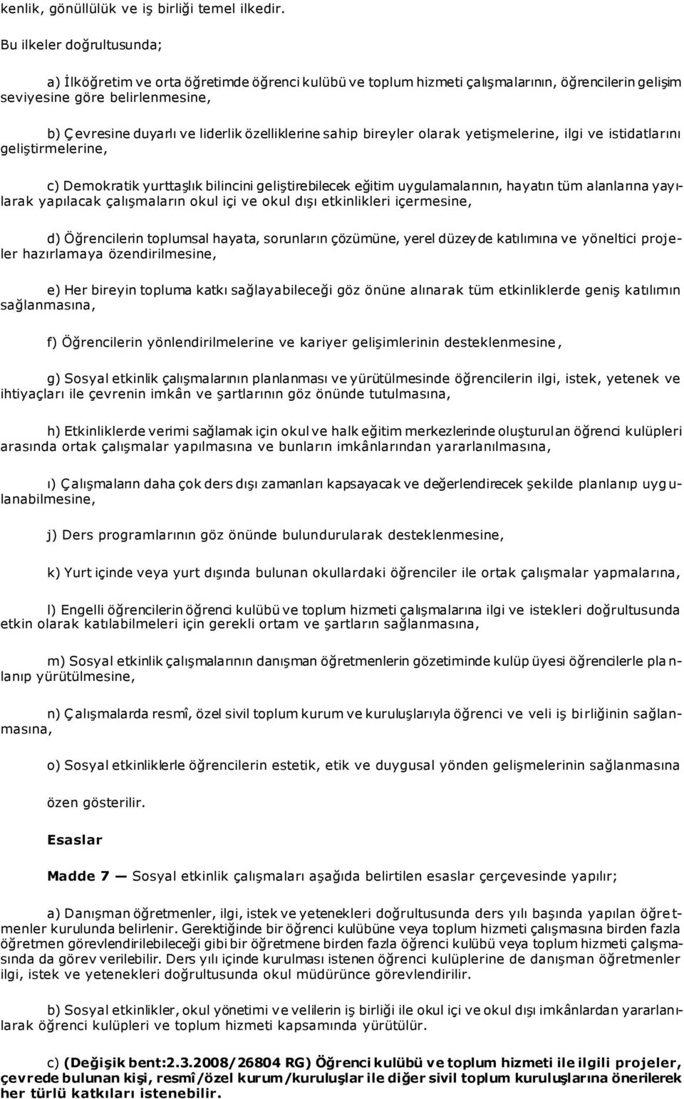 özelliklerine sahip bireyler olarak yetişmelerine, ilgi ve istidatlarını geliştirmelerine, c) Demokratik yurttaşlık bilincini geliştirebilecek eğitim uygulamalarının, hayatın tüm alanlarına yayılarak