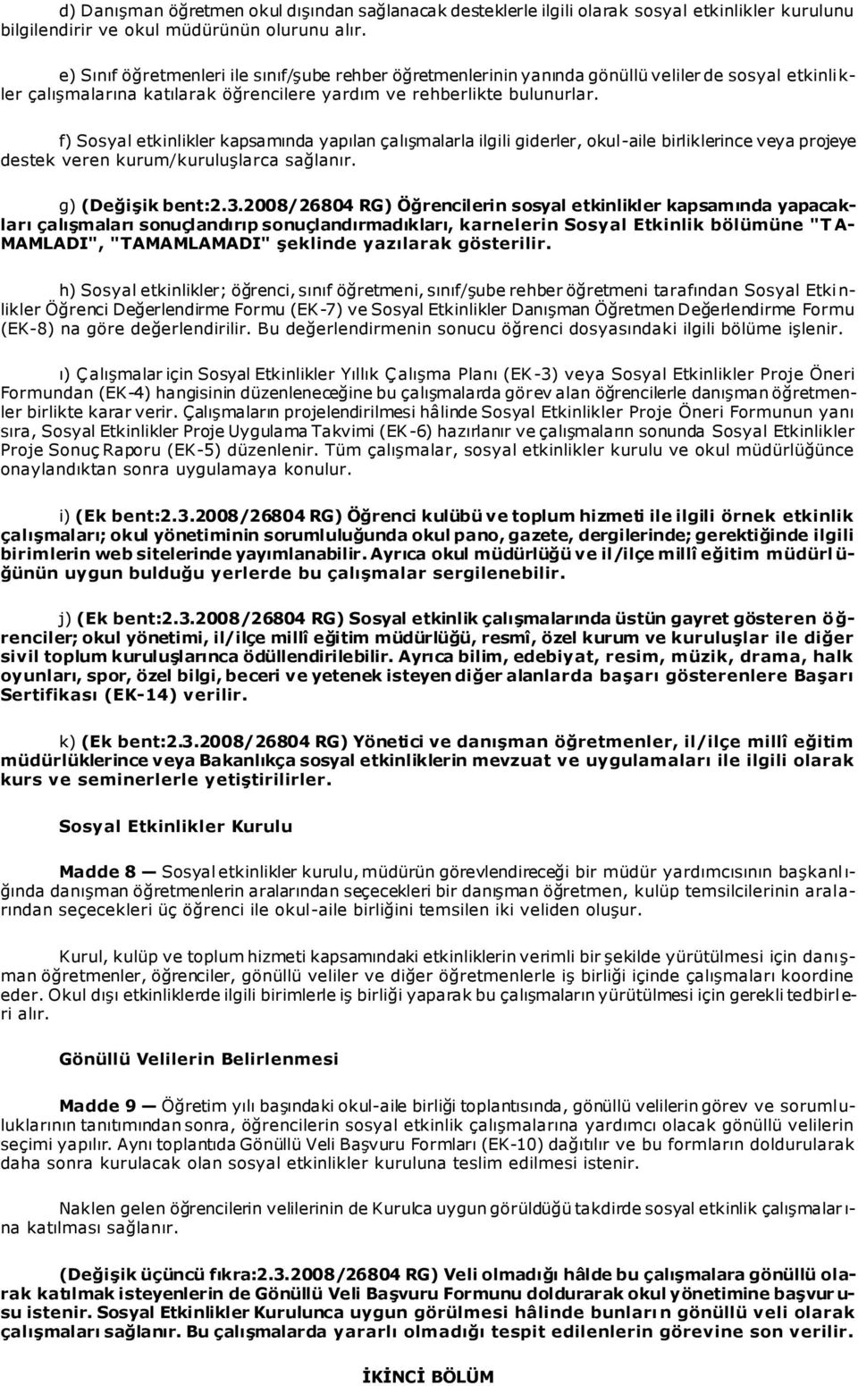 f) Sosyal etkinlikler kapsamında yapılan çalışmalarla ilgili giderler, okul-aile birliklerince veya projeye destek veren kurum/kuruluşlarca sağlanır. g) (Değişik bent:2.3.