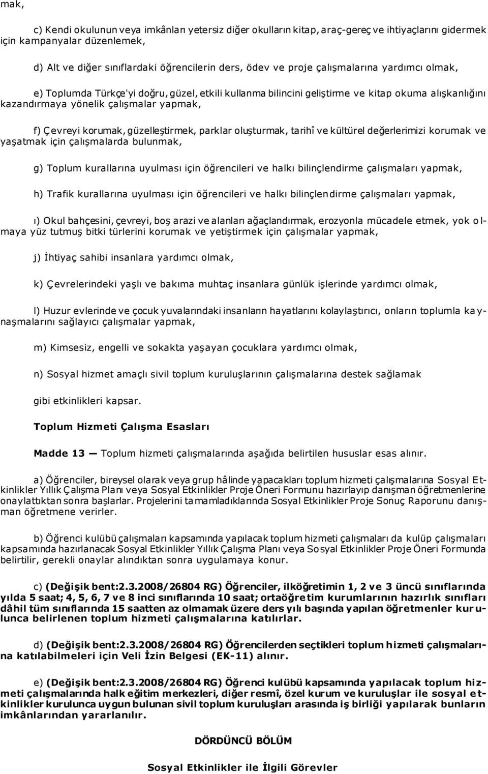 güzelleştirmek, parklar oluşturmak, tarihî ve kültürel değerlerimizi korumak ve yaşatmak için çalışmalarda bulunmak, g) Toplum kurallarına uyulması için öğrencileri ve halkı bilinçlendirme