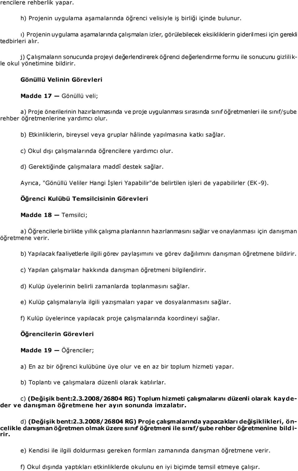 j) Çalışmaların sonucunda projeyi değerlendirerek öğrenci değerlendirme formu ile sonucunu gizlili k- le okul yönetimine bildirir.