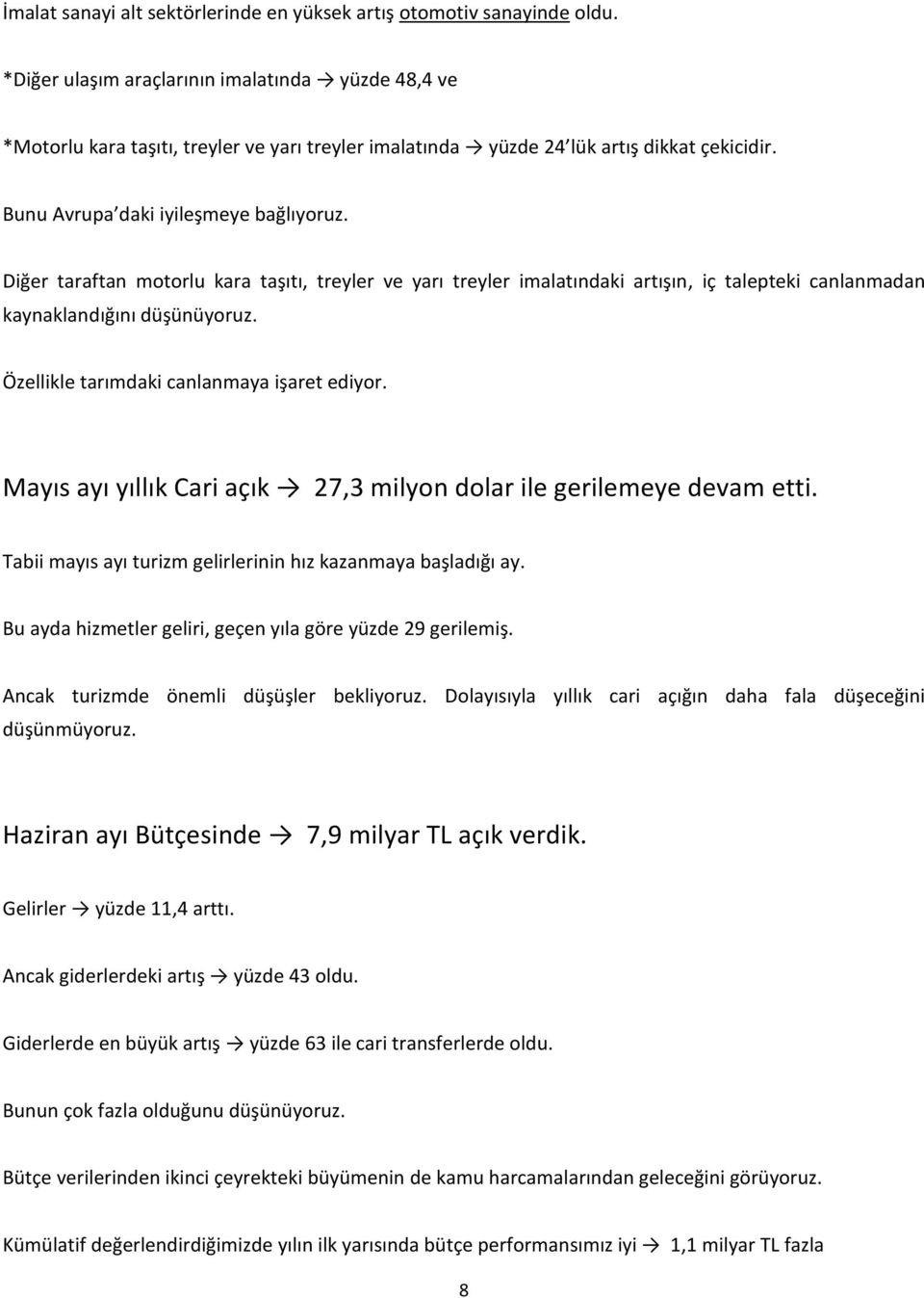 Diğer taraftan motorlu kara taşıtı, treyler ve yarı treyler imalatındaki artışın, iç talepteki canlanmadan kaynaklandığını düşünüyoruz. Özellikle tarımdaki canlanmaya işaret ediyor.