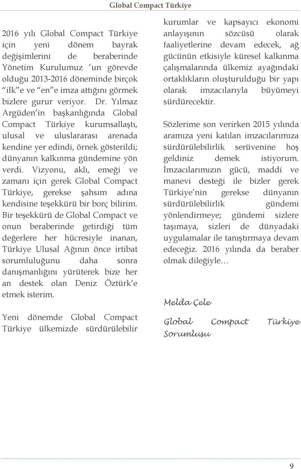 Vizyonu, aklı, emeği ve zamanı için gerek Global Compact Türkiye, gerekse şahsım adına kendisine teşekkürü bir borç bilirim.