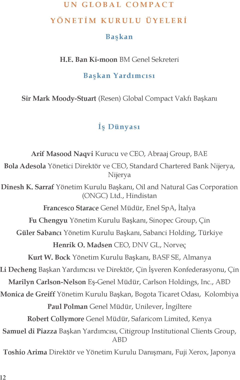 ERİ Başkan H.E. Ban Ki-moon BM Genel Sekreteri Başkan Yardımcısı Sir Mark Moody-Stuart (Resen) Global Compact Vakfı Başkanı İş Dünyası Arif Masood Naqvi Kurucu ve CEO, Abraaj Group, BAE Bola Adesola