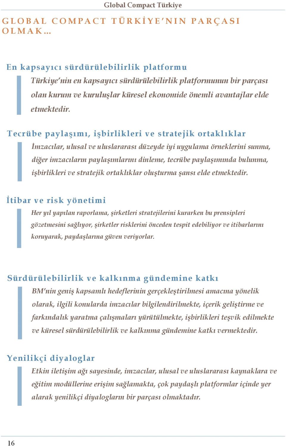 Tecrübe paylaşımı, işbirlikleri ve stratejik ortaklıklar İmzacılar, ulusal ve uluslararası düzeyde iyi uygulama örneklerini sunma, diğer imzacıların paylaşımlarını dinleme, tecrübe paylaşımında