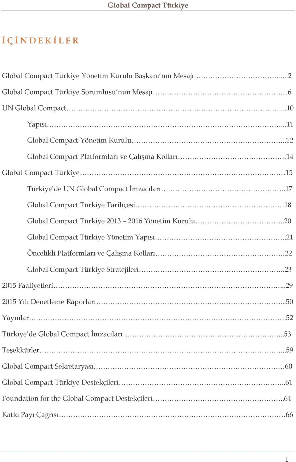 .17 Global Compact Türkiye Tarihçesi 18 Global Compact Türkiye 2013 2016 Yönetim Kurulu..20 Global Compact Türkiye Yönetim Yapısı..21 Öncelikli Platformları ve Çalışma Kolları.
