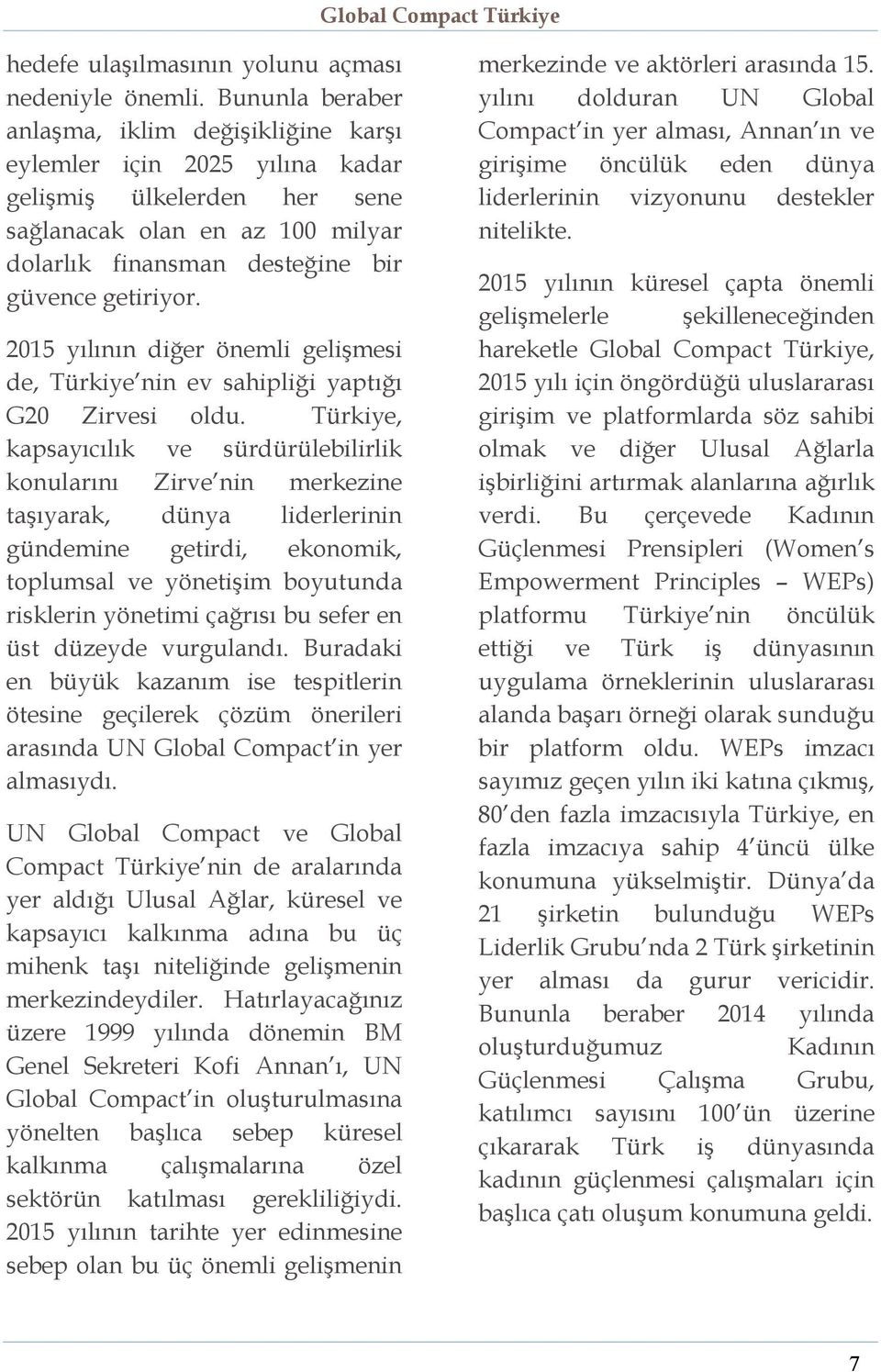 2015 yılının diğer önemli gelişmesi de, Türkiye nin ev sahipliği yaptığı G20 Zirvesi oldu.