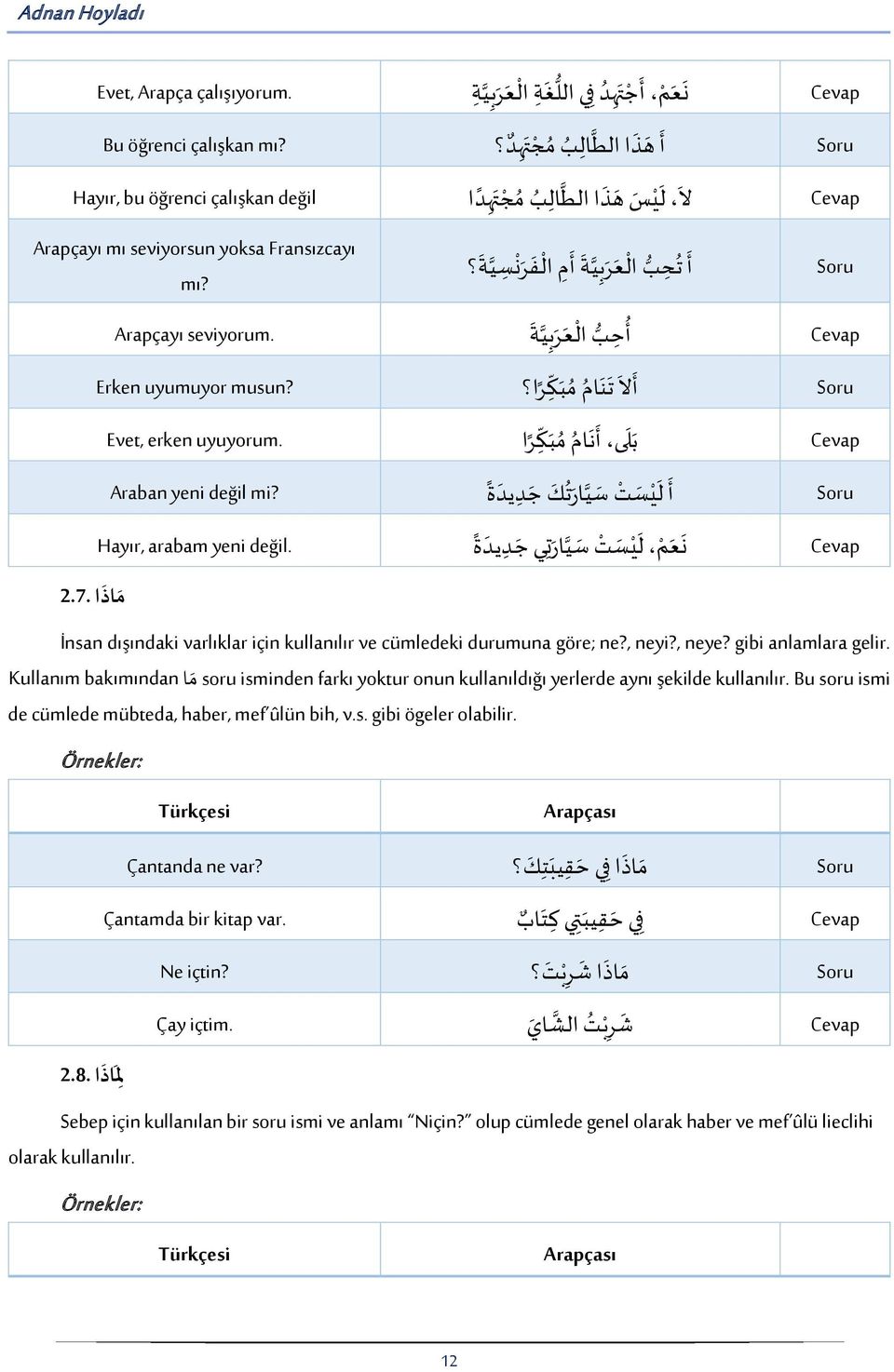 Evet, erken uyuyorum. Araban yeni değil mi? Hayır, arabam yeni değil.