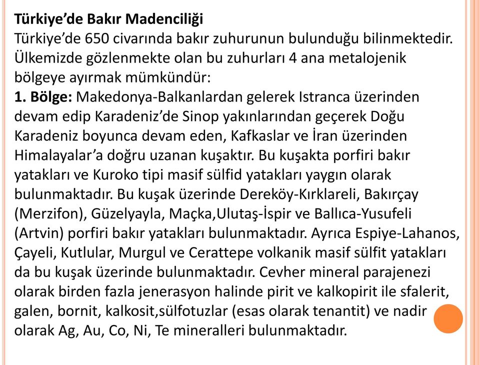 kuşaktır. Bu kuşakta porfiri bakır yatakları ve Kuroko tipi masif sülfid yatakları yaygın olarak bulunmaktadır.