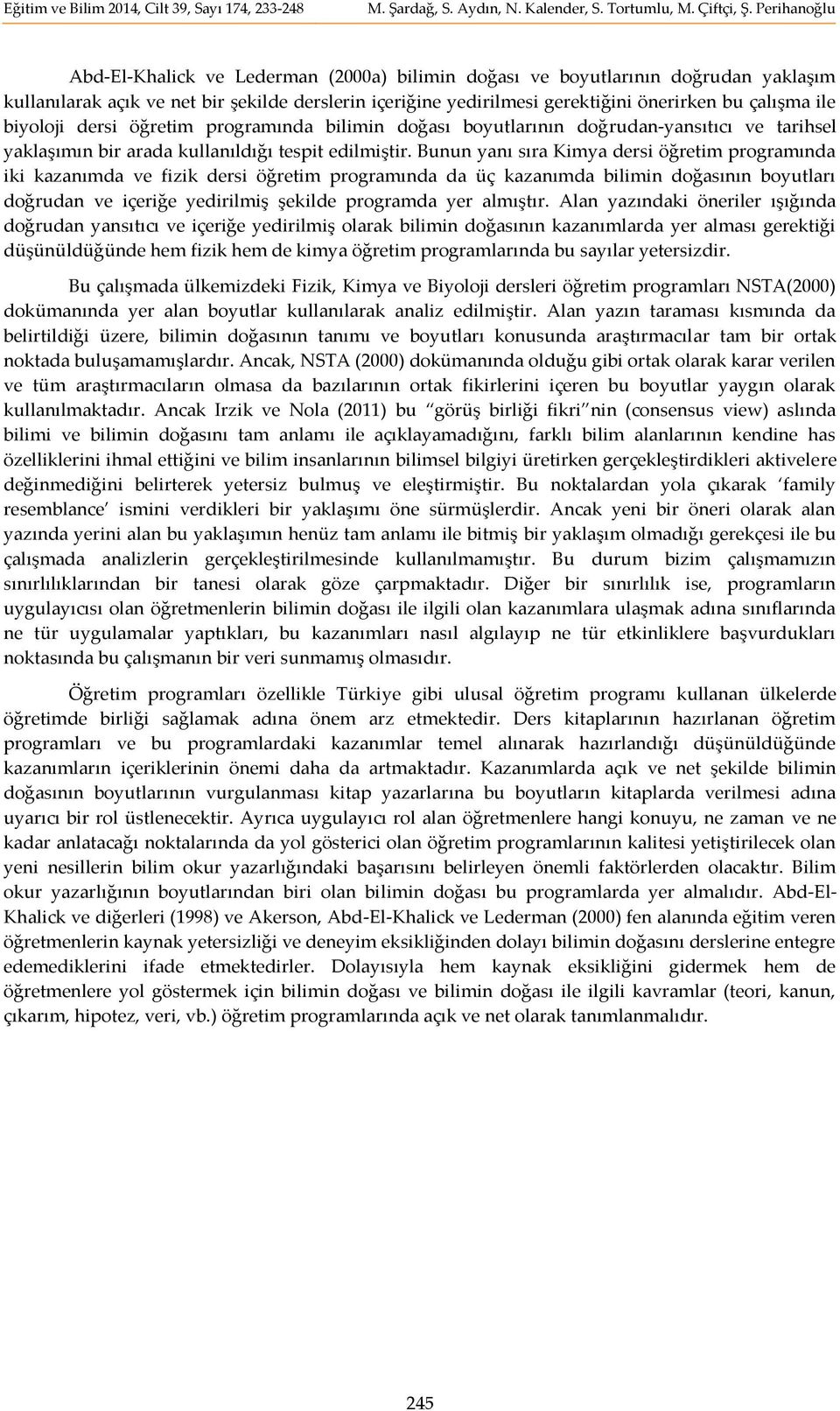 Bunun yanı sıra Kimya dersi öğretim programında iki kazanımda ve fizik dersi öğretim programında da üç kazanımda bilimin doğasının boyutları doğrudan ve içeriğe yedirilmiş şekilde programda yer