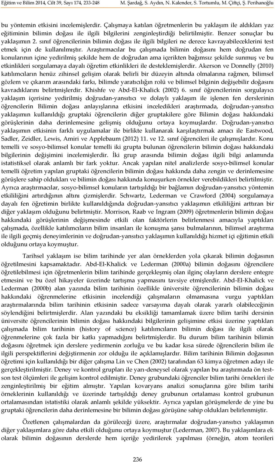 Araştırmacılar bu çalışmada bilimin doğasını hem doğrudan fen konularının içine yedirilmiş şekilde hem de doğrudan ama içerikten bağımsız şekilde sunmuş ve bu etkinlikleri sorgulamaya dayalı öğretim