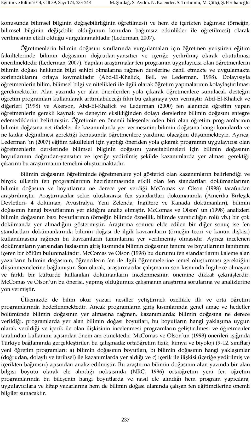 Öğretmenlerin bilimin doğasını sınıflarında vurgulamaları için öğretmen yetiştiren eğitim fakültelerinde bilimin doğasının doğrudan-yansıtıcı ve içeriğe yedirilmiş olarak okutulması önerilmektedir