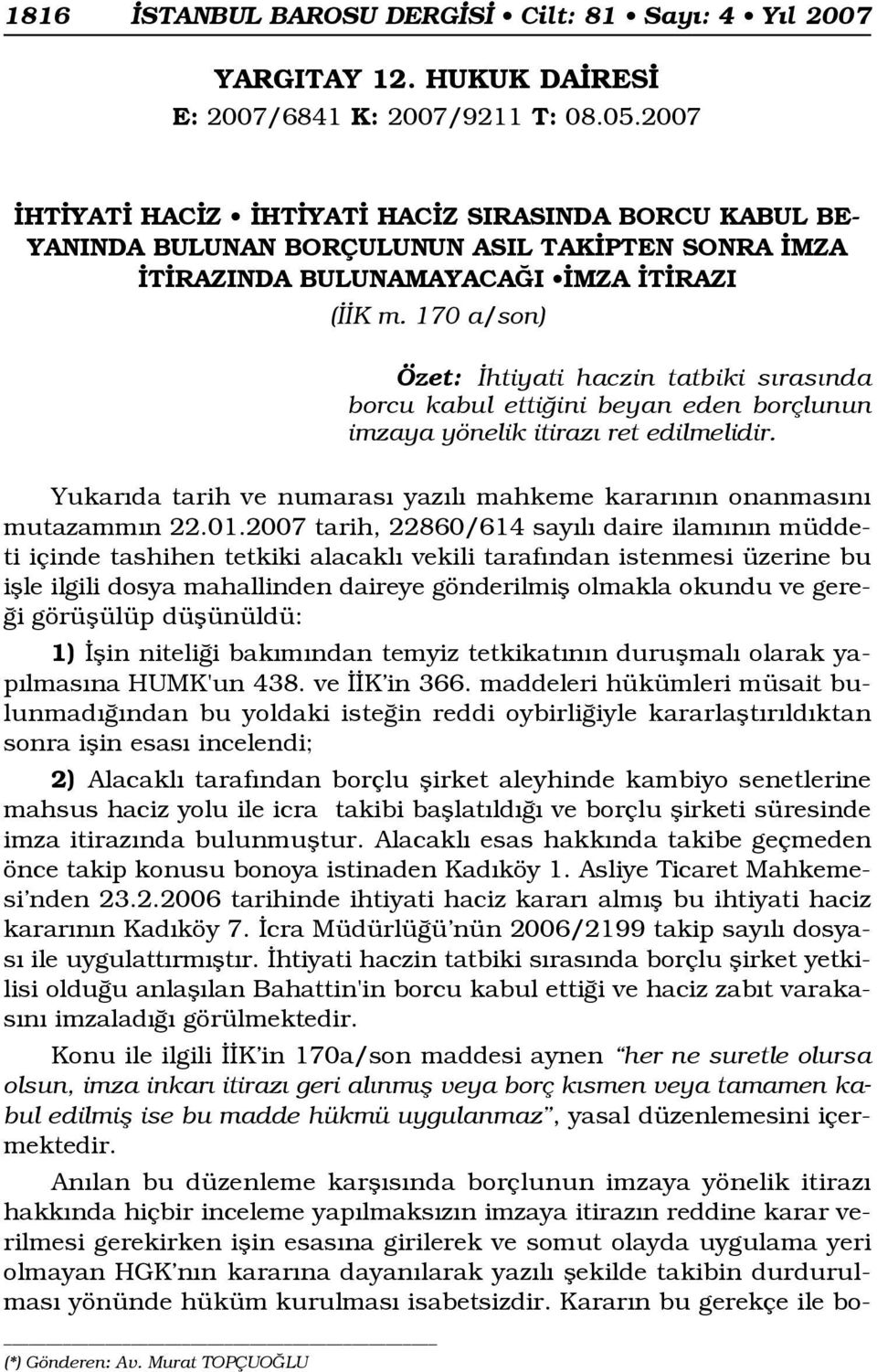 170 a/son) Özet: htiyati haczin tatbiki s ras nda borcu kabul etti ini beyan eden borçlunun imzaya yönelik itiraz ret edilmelidir.