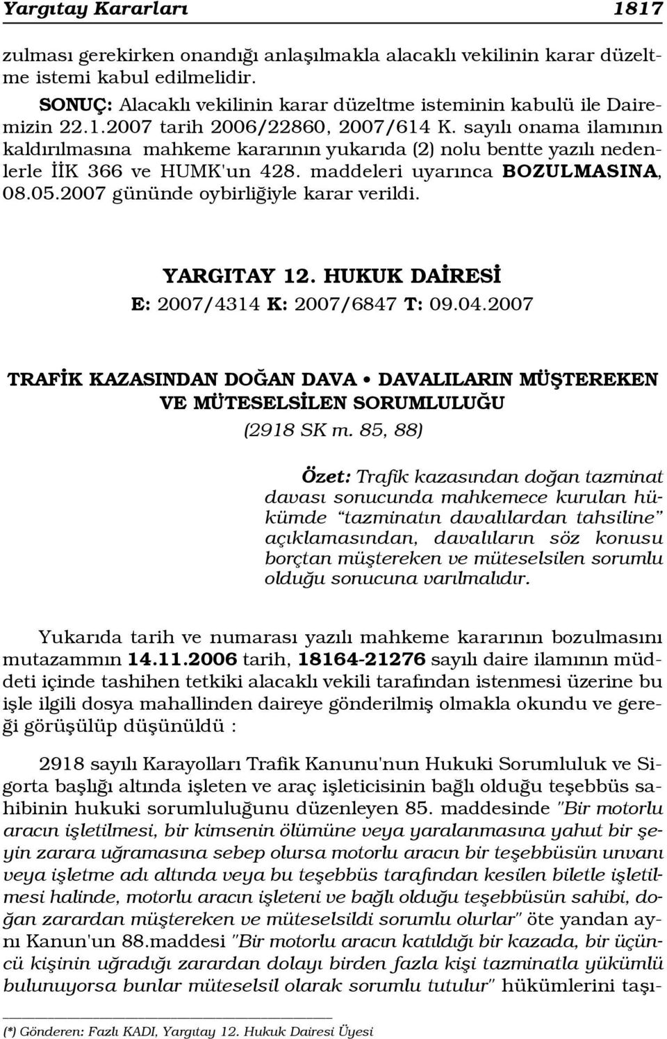 E: 2007/4314 K: 2007/6847 T: 09.04.2007 TRAF K KAZASINDAN DO AN DAVA DAVALILARIN MÜfiTEREKEN VE MÜTESELS LEN SORUMLULU U (2918 SK m.