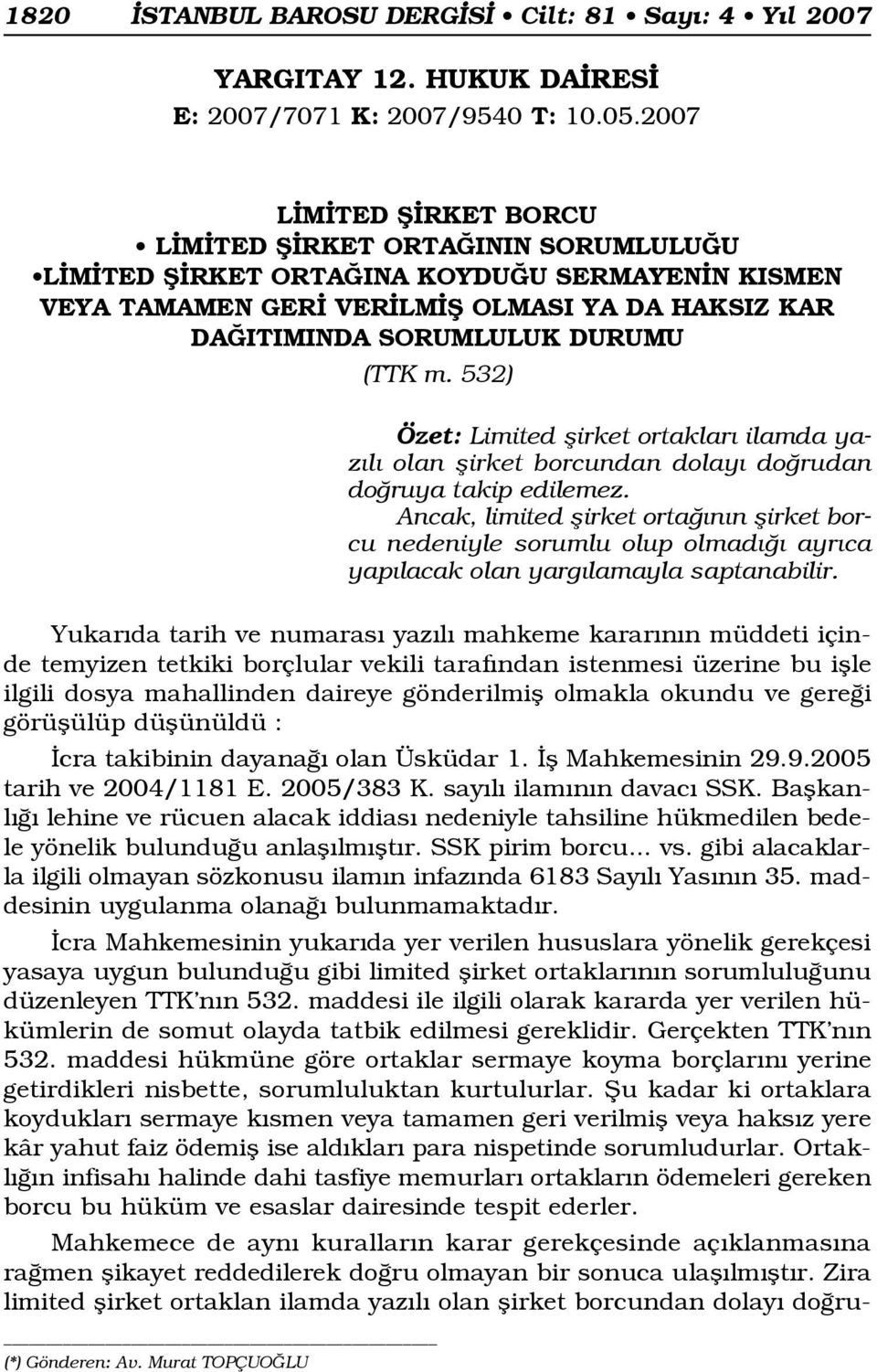 (TTK m. 532) Özet: Limited flirket ortaklar ilamda yaz l olan flirket borcundan dolay do rudan do ruya takip edilemez.