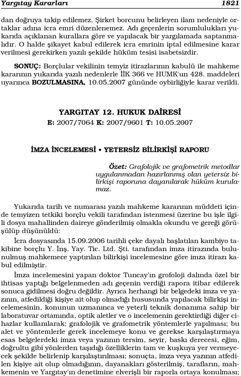 O halde flikayet kabul edilerek icra emrinin iptal edilmesine karar verilmesi gerekirken yaz l flekilde hüküm tesisi isabetsizdir.