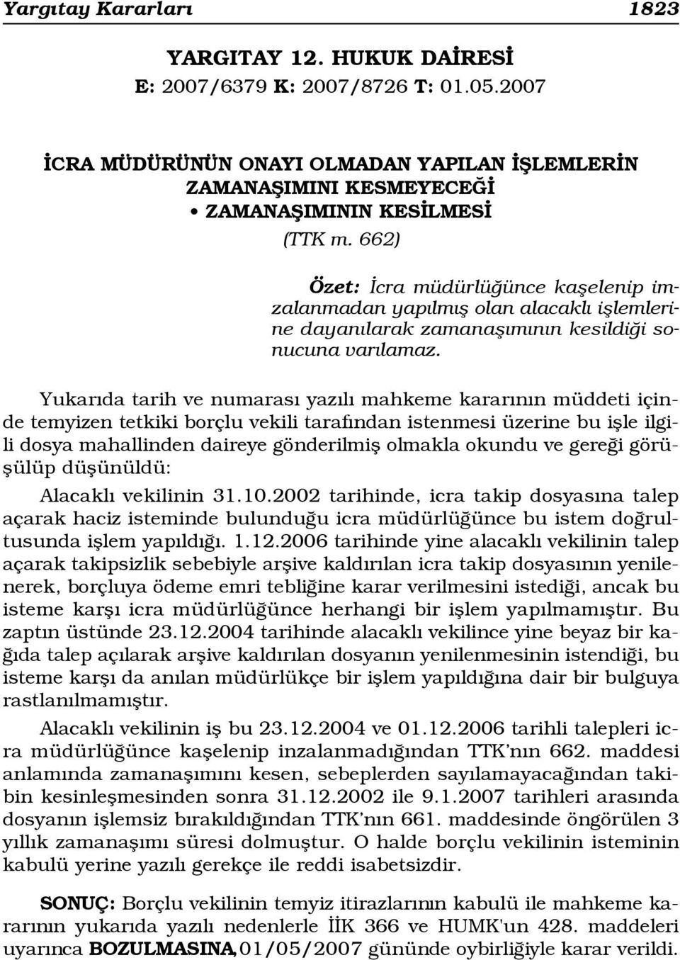 Yukar da tarih ve numaras yaz l mahkeme karar n n müddeti içinde temyizen tetkiki borçlu vekili taraf ndan istenmesi üzerine bu iflle ilgili dosya mahallinden daireye gönderilmifl olmakla okundu ve