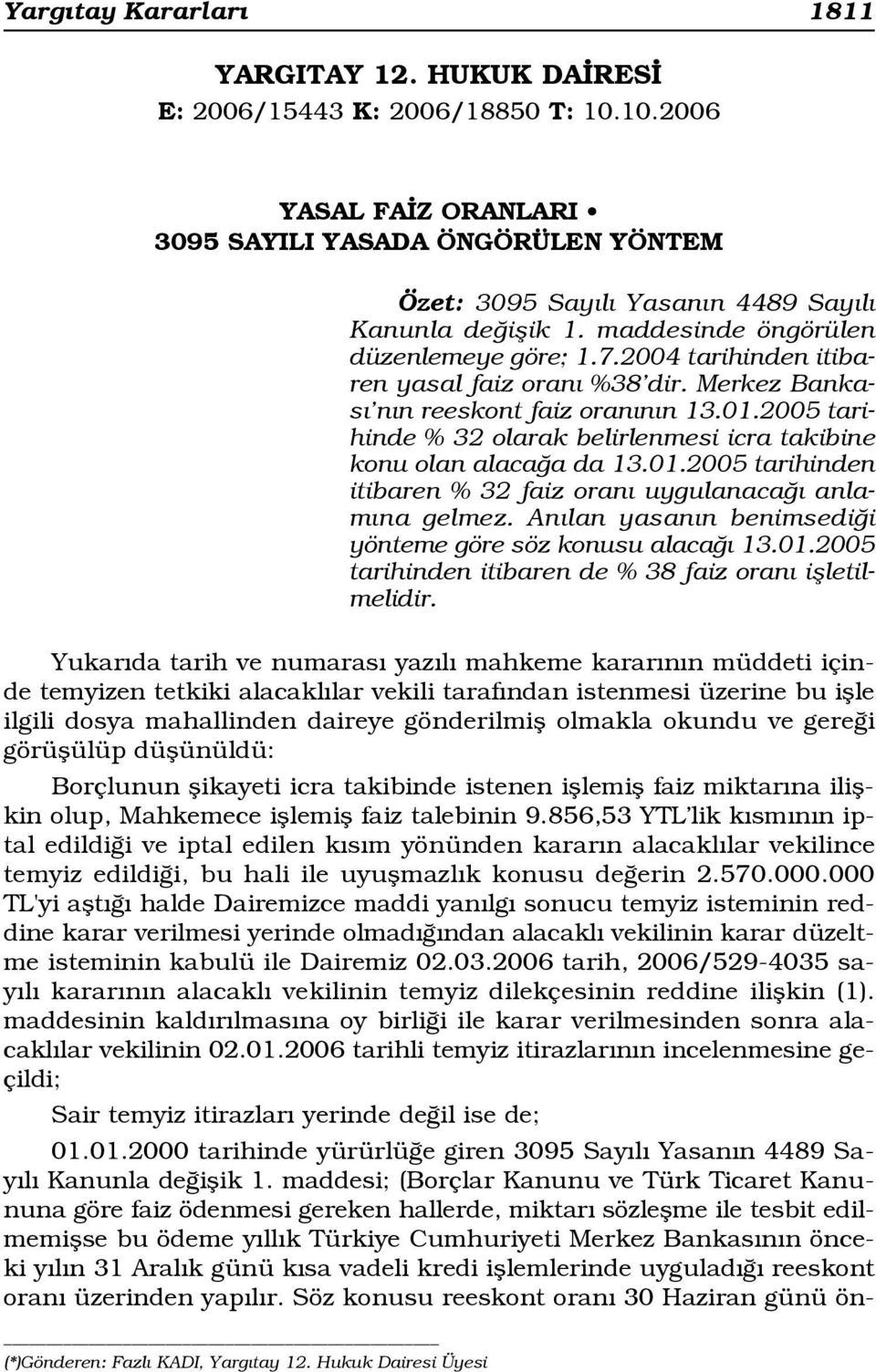 2005 tarihinde % 32 olarak belirlenmesi icra takibine konu olan alaca a da 13.01.2005 tarihinden itibaren % 32 faiz oran uygulanaca anlam na gelmez.