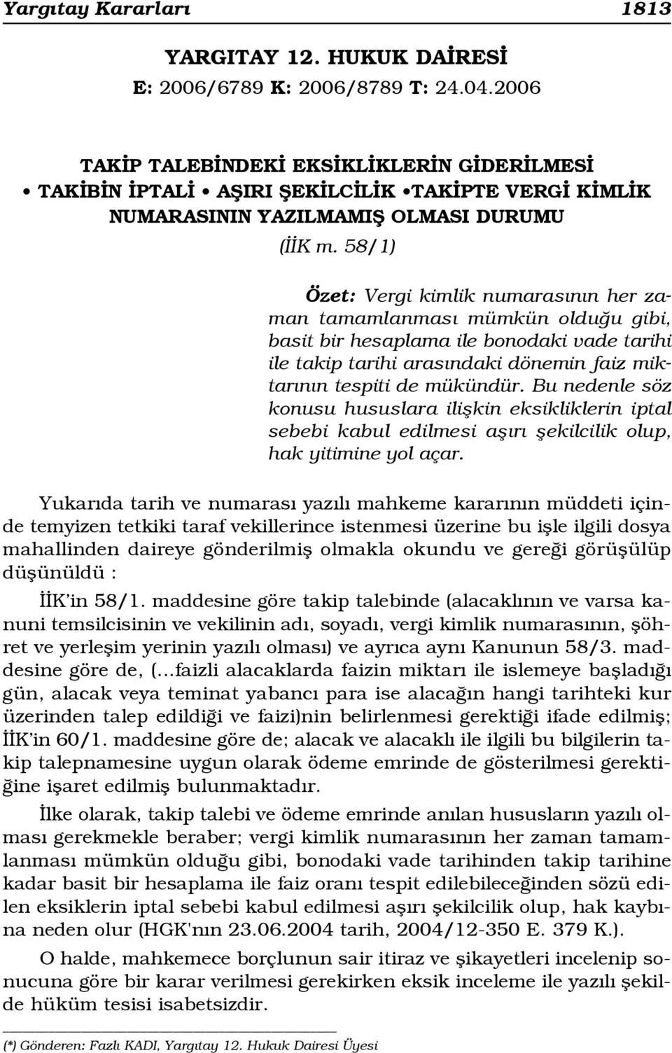 58/1) Özet: Vergi kimlik numaras n n her zaman tamamlanmas mümkün oldu u gibi, basit bir hesaplama ile bonodaki vade tarihi ile takip tarihi aras ndaki dönemin faiz miktar n n tespiti de mükündür.