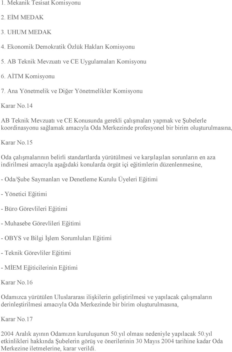 14 AB Teknik Mevzuatı ve CE Konusunda gerekli çalışmaları yapmak ve Şubelerle koordinasyonu sağlamak amacıyla Oda Merkezinde profesyonel bir birim oluşturulmasına, Karar No.