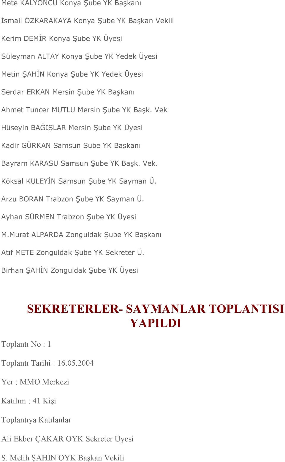 Arzu BORAN Trabzon Şube YK Sayman Ü. Ayhan SÜRMEN Trabzon Şube YK Üyesi M.Murat ALPARDA Zonguldak Şube YK Başkanı Atıf METE Zonguldak Şube YK Sekreter Ü.