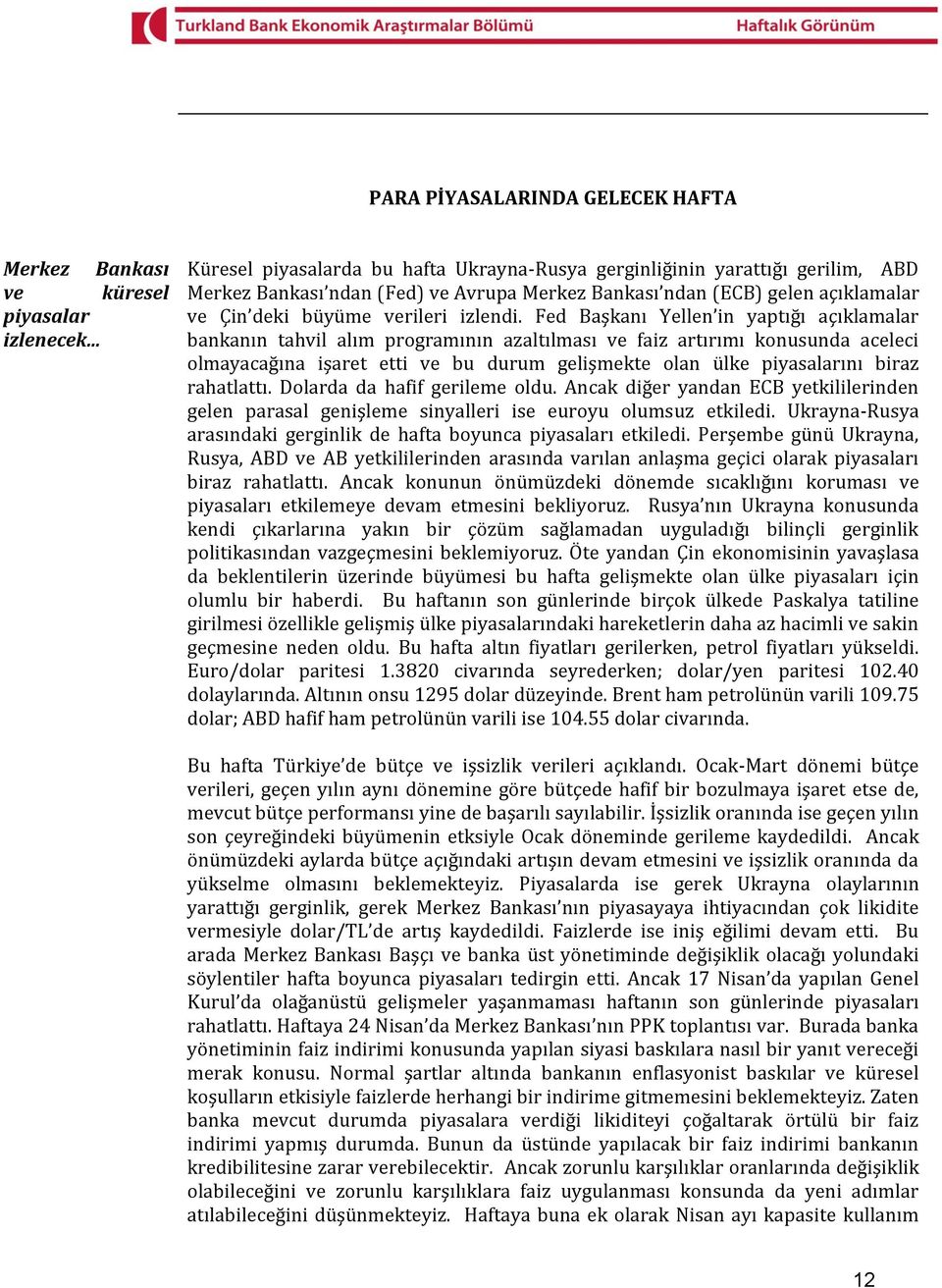 Fed Başkanı Yellen in yaptığı açıklamalar bankanın tahvil alım programının azaltılması ve faiz artırımı konusunda aceleci olmayacağına işaret etti ve bu durum gelişmekte olan ülke piyasalarını biraz