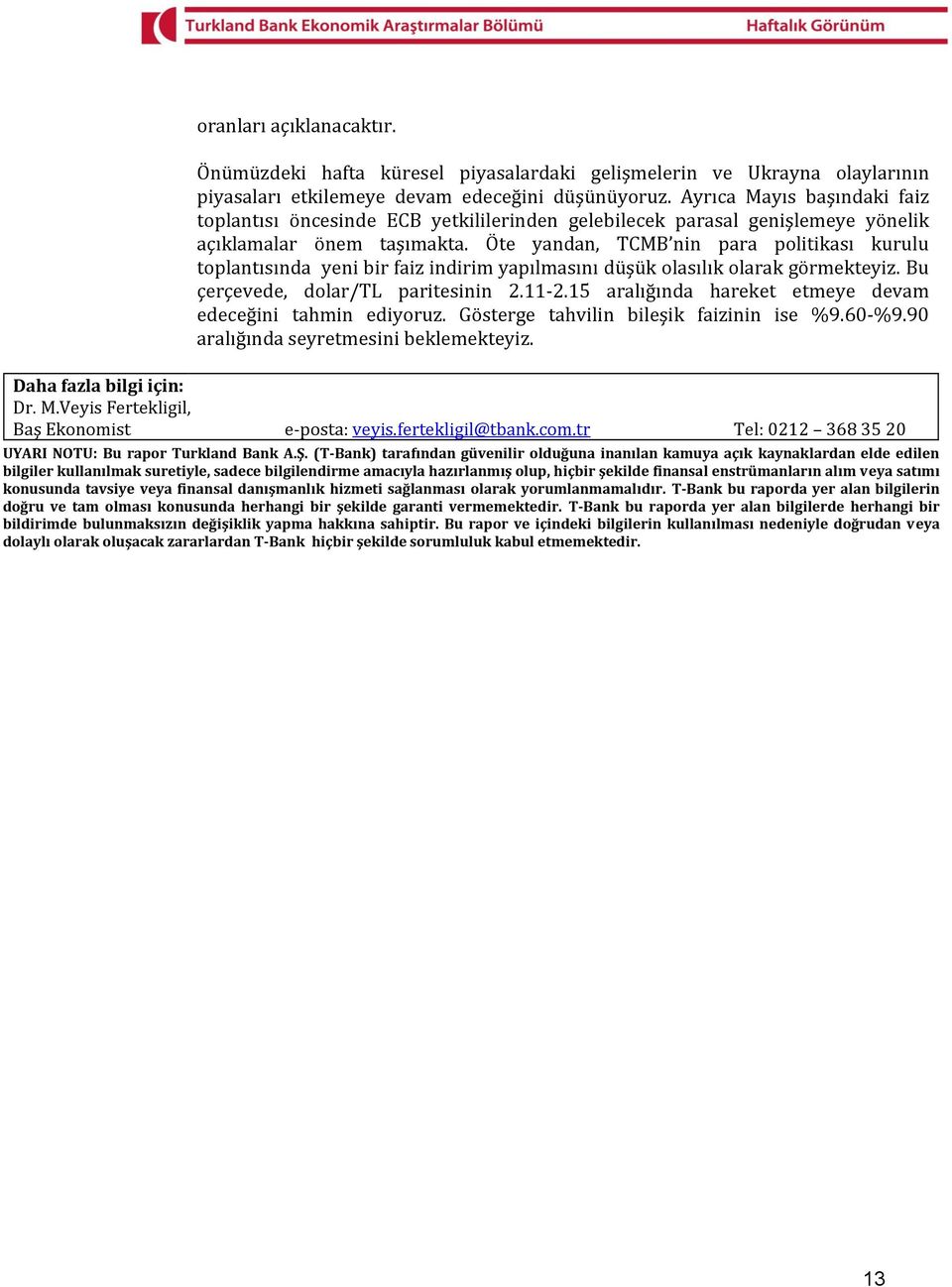 Öte yandan, TCMB nin para politikası kurulu toplantısında yeni bir faiz indirim yapılmasını düşük olasılık olarak görmekteyiz. Bu çerçevede, dolar/tl paritesinin 2.11-2.