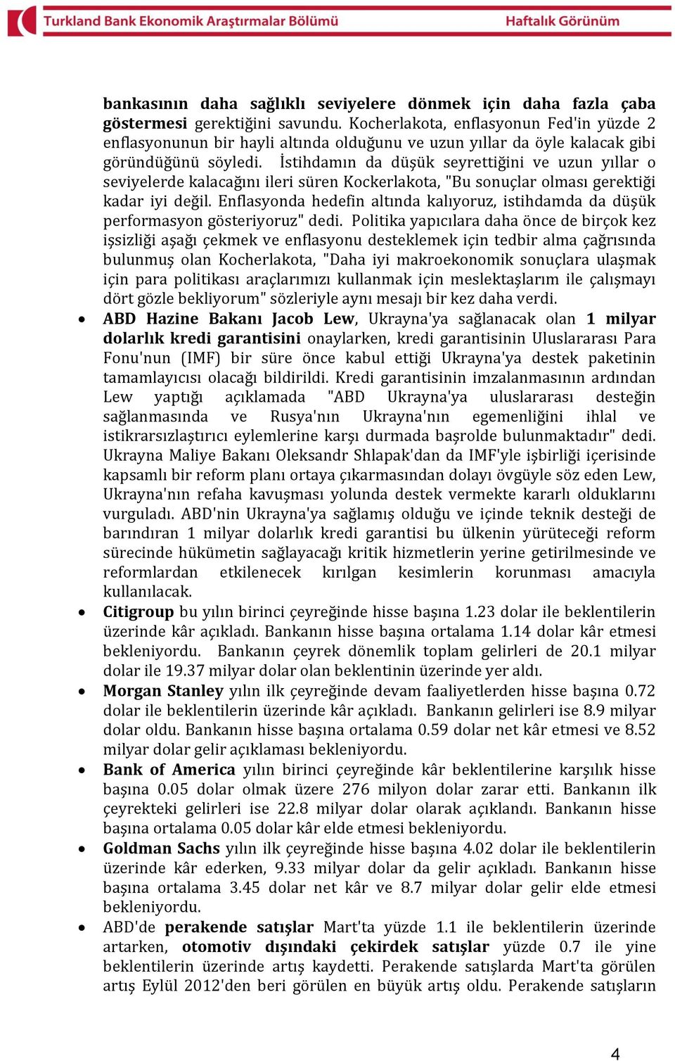 İstihdamın da düşük seyrettiğini ve uzun yıllar o seviyelerde kalacağını ileri süren Kockerlakota, "Bu sonuçlar olması gerektiği kadar iyi değil.