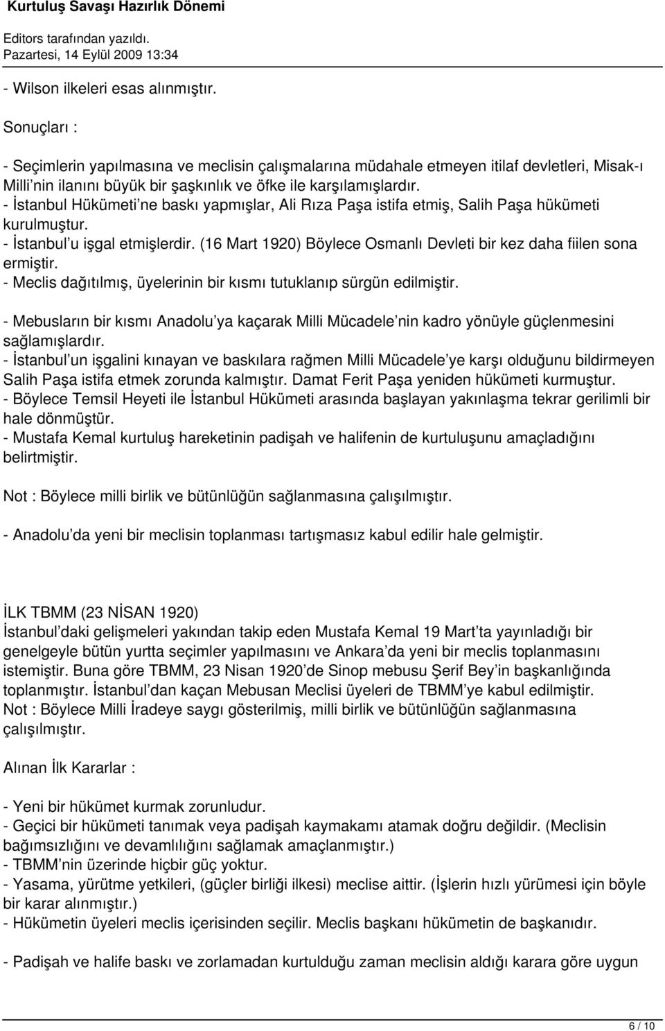 - İstanbul Hükümeti ne baskı yapmışlar, Ali Rıza Paşa istifa etmiş, Salih Paşa hükümeti kurulmuştur. - İstanbul u işgal etmişlerdir.