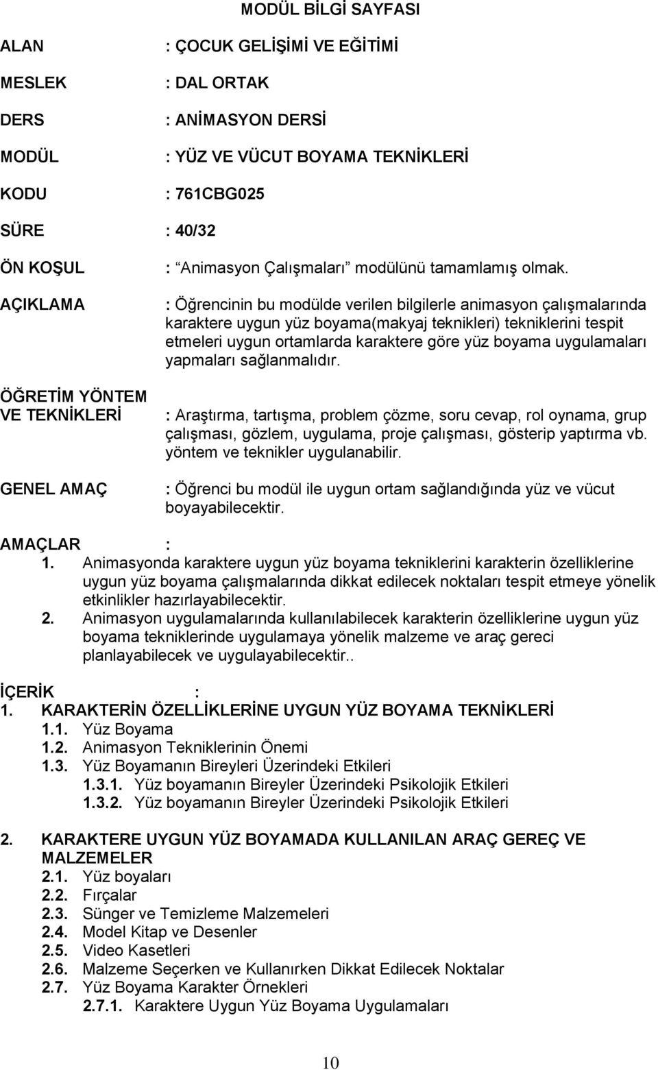 : Öğrencinin bu modülde verilen bilgilerle animasyon çalışmalarında karaktere uygun yüz boyama(makyaj teknikleri) tekniklerini tespit etmeleri uygun ortamlarda karaktere göre yüz boyama uygulamaları