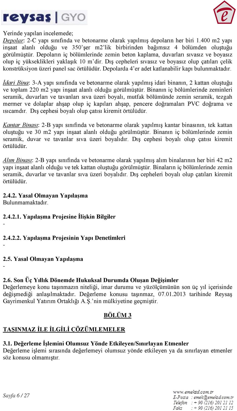 Depoların iç bölümlerinde zemin beton kaplama, duvarları sıvasız ve boyasız olup iç yükseklikleri yaklaşık 10 m dir.